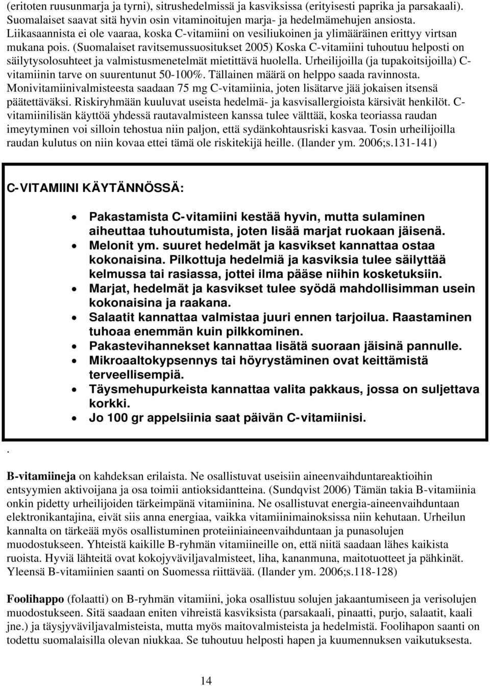 (Suomalaiset ravitsemussuositukset 2005) Koska C-vitamiini tuhoutuu helposti on säilytysolosuhteet ja valmistusmenetelmät mietittävä huolella.