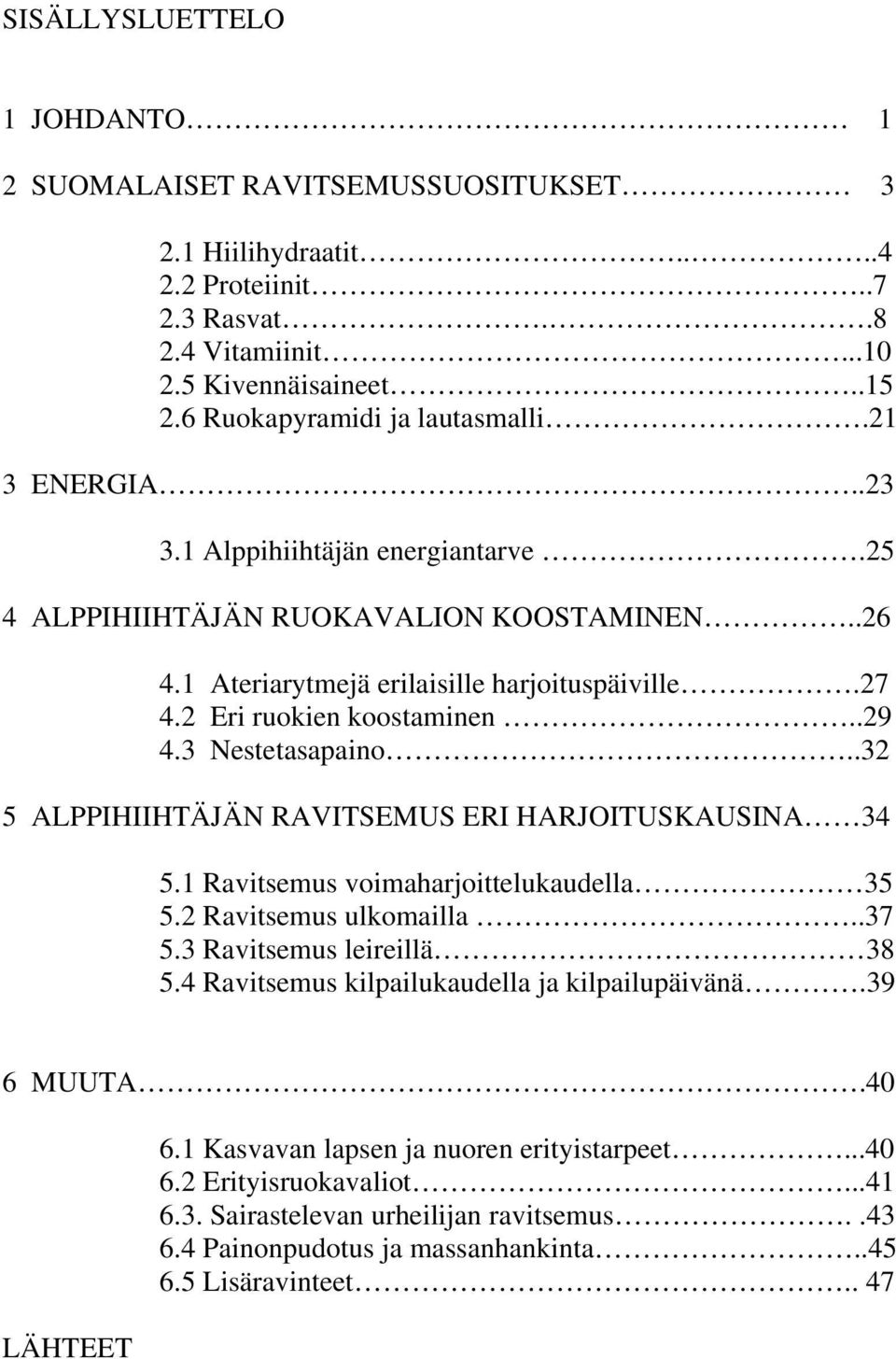 2 Eri ruokien koostaminen..29 4.3 Nestetasapaino..32 5 ALPPIHIIHTÄJÄN RAVITSEMUS ERI HARJOITUSKAUSINA 34 5.1 Ravitsemus voimaharjoittelukaudella 35 5.2 Ravitsemus ulkomailla..37 5.