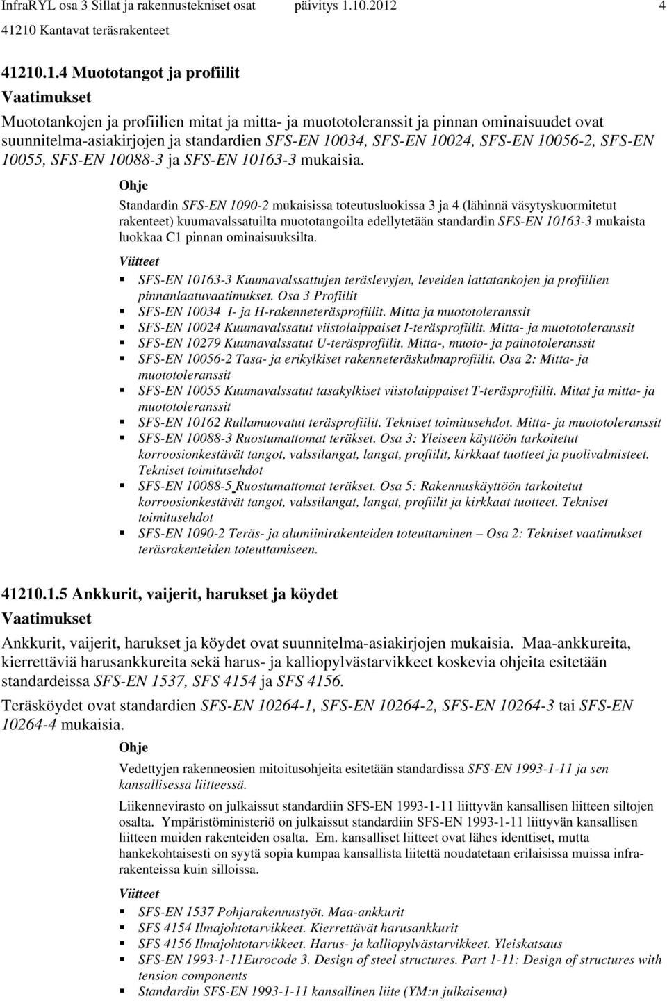 10024, SFS-EN 10056-2, SFS-EN 10055, SFS-EN 10088-3 ja SFS-EN 10163-3 mukaisia.