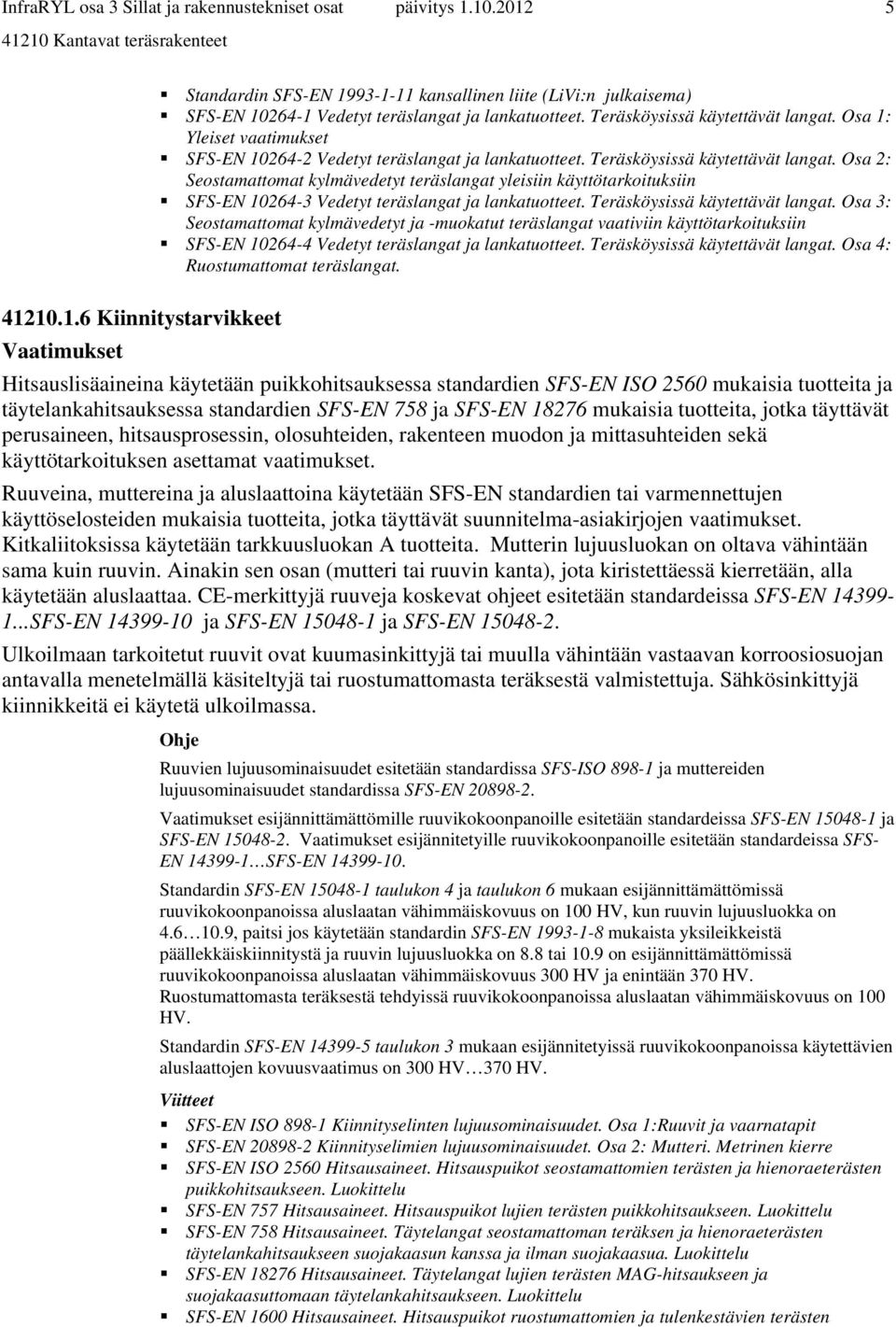 Osa 2: Seostamattomat kylmävedetyt teräslangat yleisiin käyttötarkoituksiin SFS-EN 10264-3 Vedetyt teräslangat ja lankatuotteet. Teräsköysissä käytettävät langat.