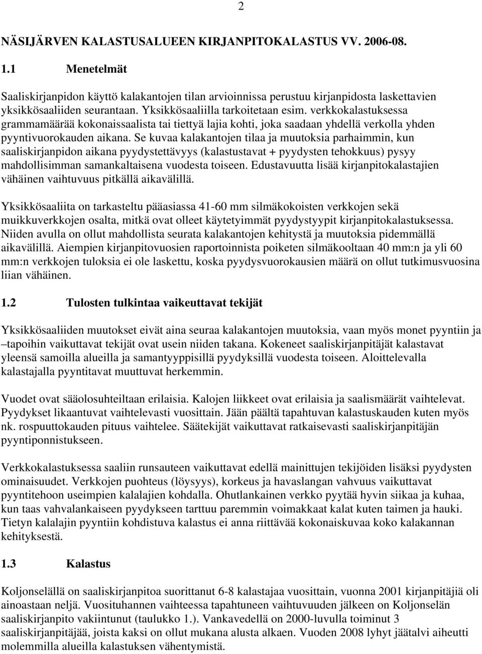 Se kuvaa kalakantojen tilaa ja muutoksia parhaimmin, kun saaliskirjanpidon aikana pyydystettävyys (kalastustavat + pyydysten tehokkuus) pysyy mahdollisimman samankaltaisena vuodesta toiseen.