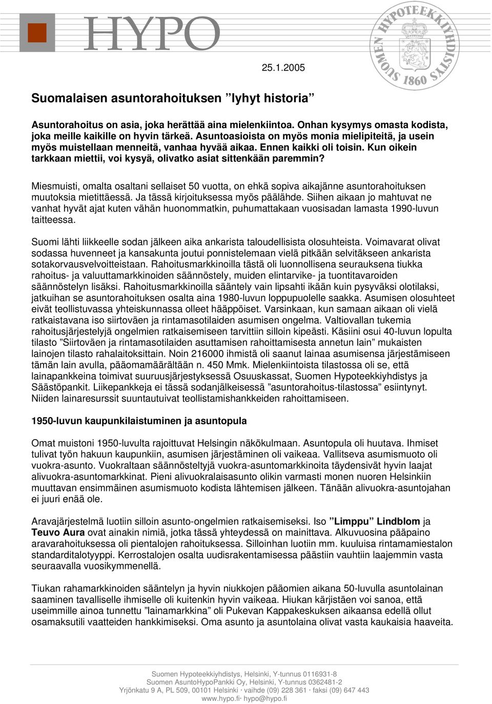Miesmuisti, omalta osaltani sellaiset 50 vuotta, on ehkä sopiva aikajänne asuntorahoituksen muutoksia mietittäessä. Ja tässä kirjoituksessa myös päälähde.