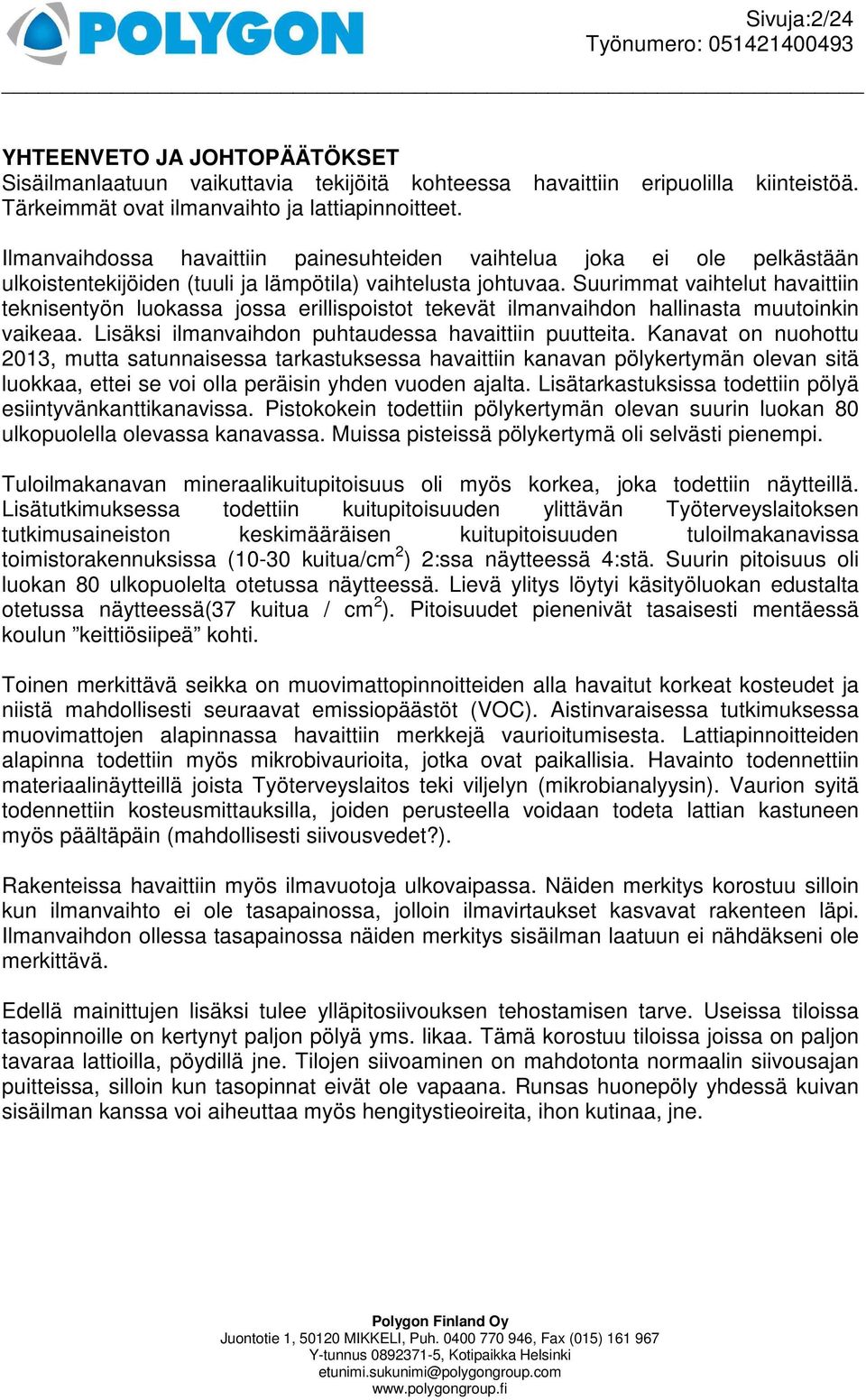 Suurimmat vaihtelut havaittiin teknisentyön luokassa jossa erillispoistot tekevät ilmanvaihdon hallinasta muutoinkin vaikeaa. Lisäksi ilmanvaihdon puhtaudessa havaittiin puutteita.