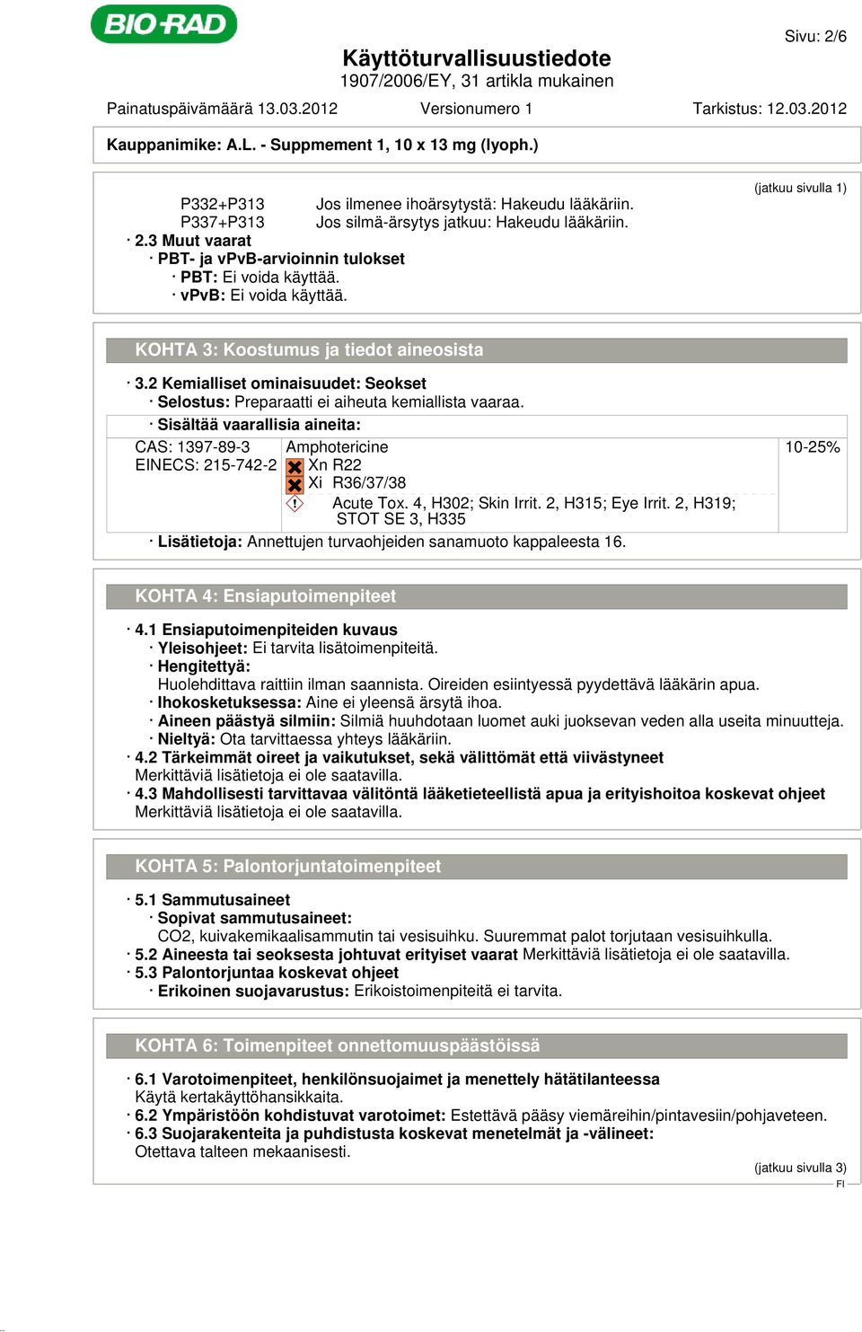 Sisältää vaarallisia aineita: CAS: 1397-89-3 EINECS: 215-742-2 Amphotericine?@G?@G Xn R22?@G?@G Xi R36/37/38 ~ Acute Tox. 4, H302; Skin Irrit. 2, H315; Eye Irrit.