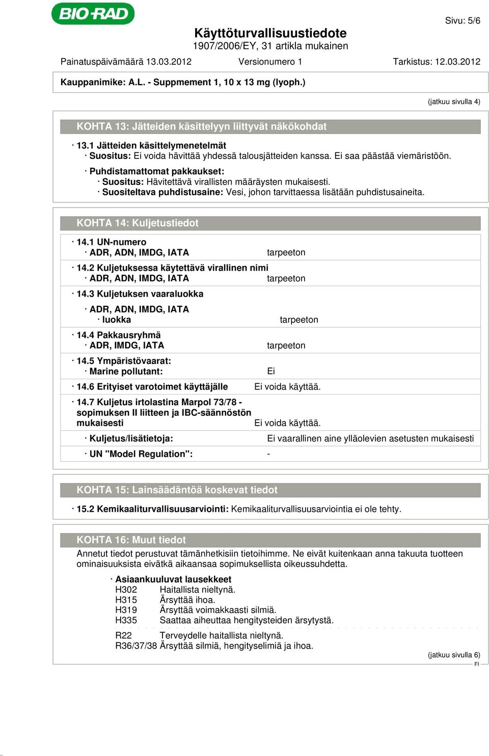 KOHTA 14: Kuljetustiedot 14.1 UN-numero ADR, ADN, IMDG, IATA tarpeeton 14.2 Kuljetuksessa käytettävä virallinen nimi ADR, ADN, IMDG, IATA tarpeeton 14.