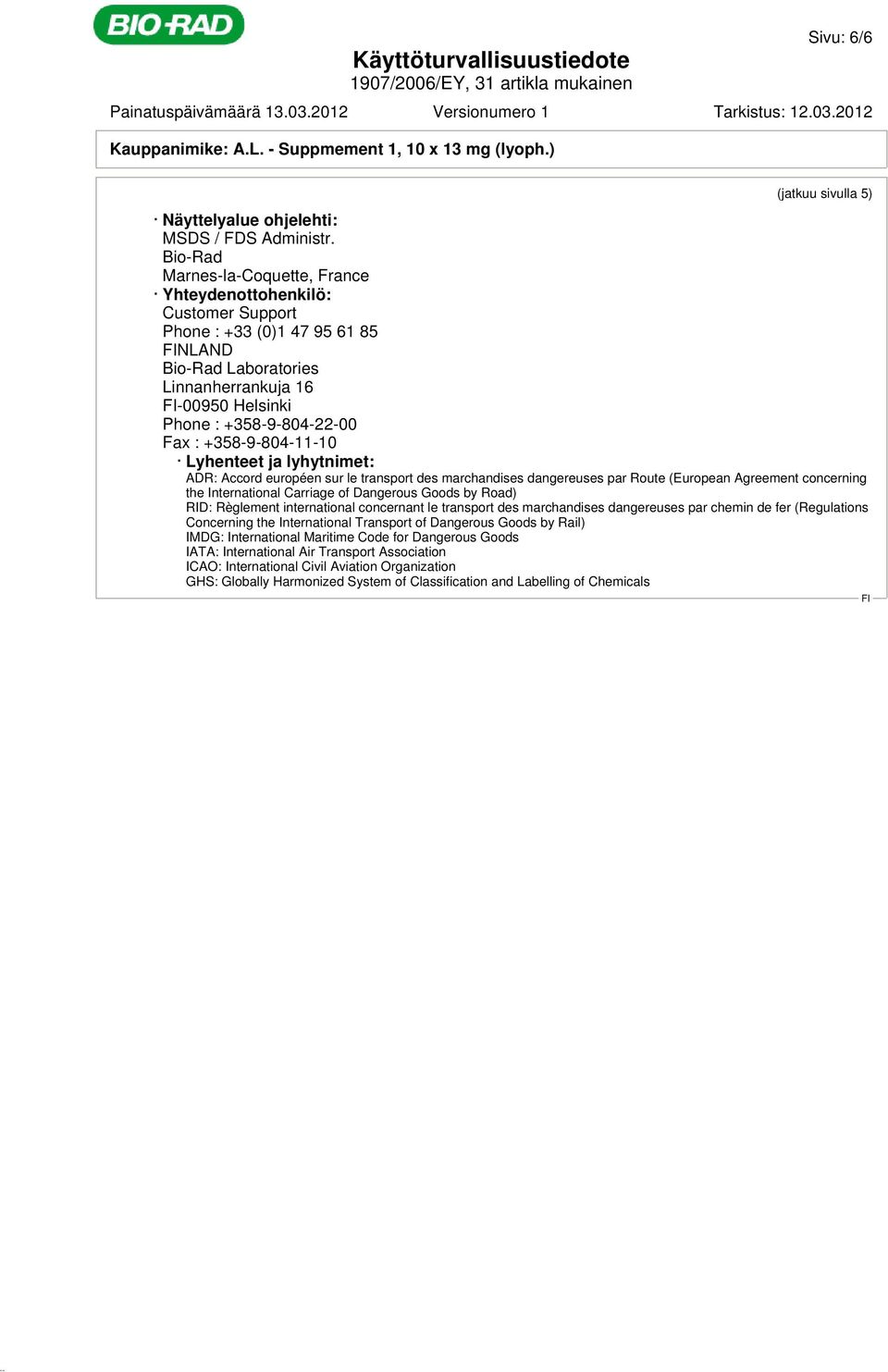 +358-9-804-11-10 Lyhenteet ja lyhytnimet: ADR: Accord européen sur le transport des marchandises dangereuses par Route (European Agreement concerning the International Carriage of Dangerous Goods by