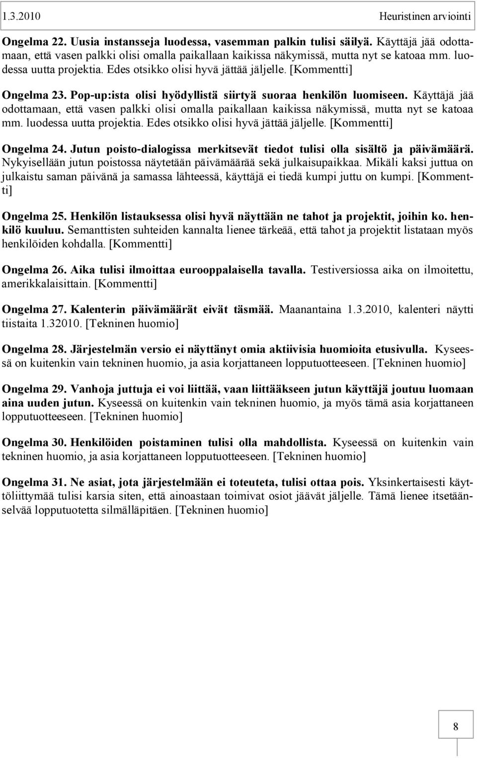 Käyttäjä jää odottamaan, että vasen palkki olisi omalla paikallaan kaikissa näkymissä, mutta nyt se katoaa mm. luodessa uutta projektia. Edes otsikko olisi hyvä jättää jäljelle.