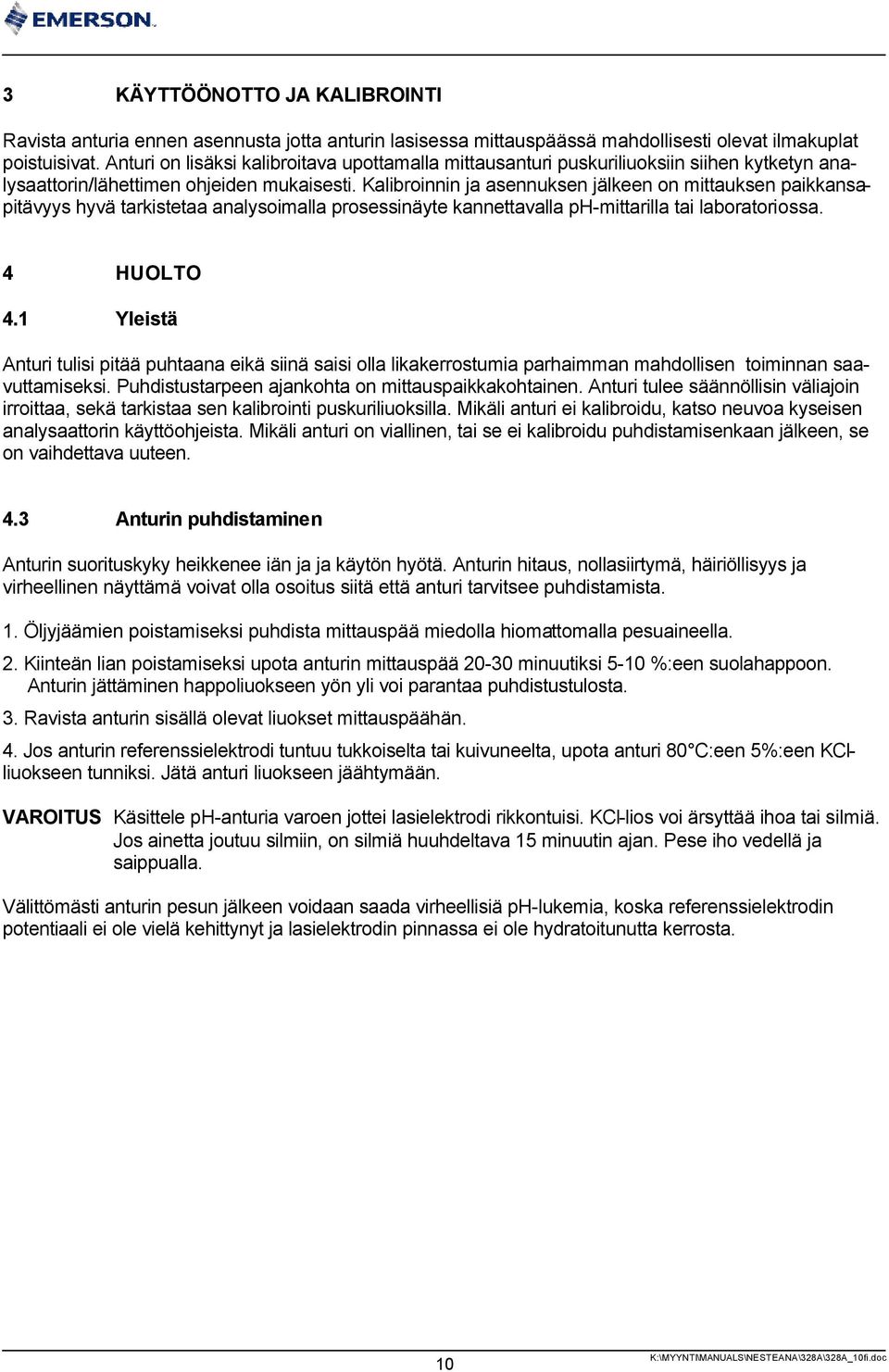 Kalibroinnin ja asennuksen jälkeen on mittauksen paikkansapitävyys hyvä tarkistetaa analysoimalla prosessinäyte kannettavalla ph-mittarilla tai laboratoriossa. HUOLTO.