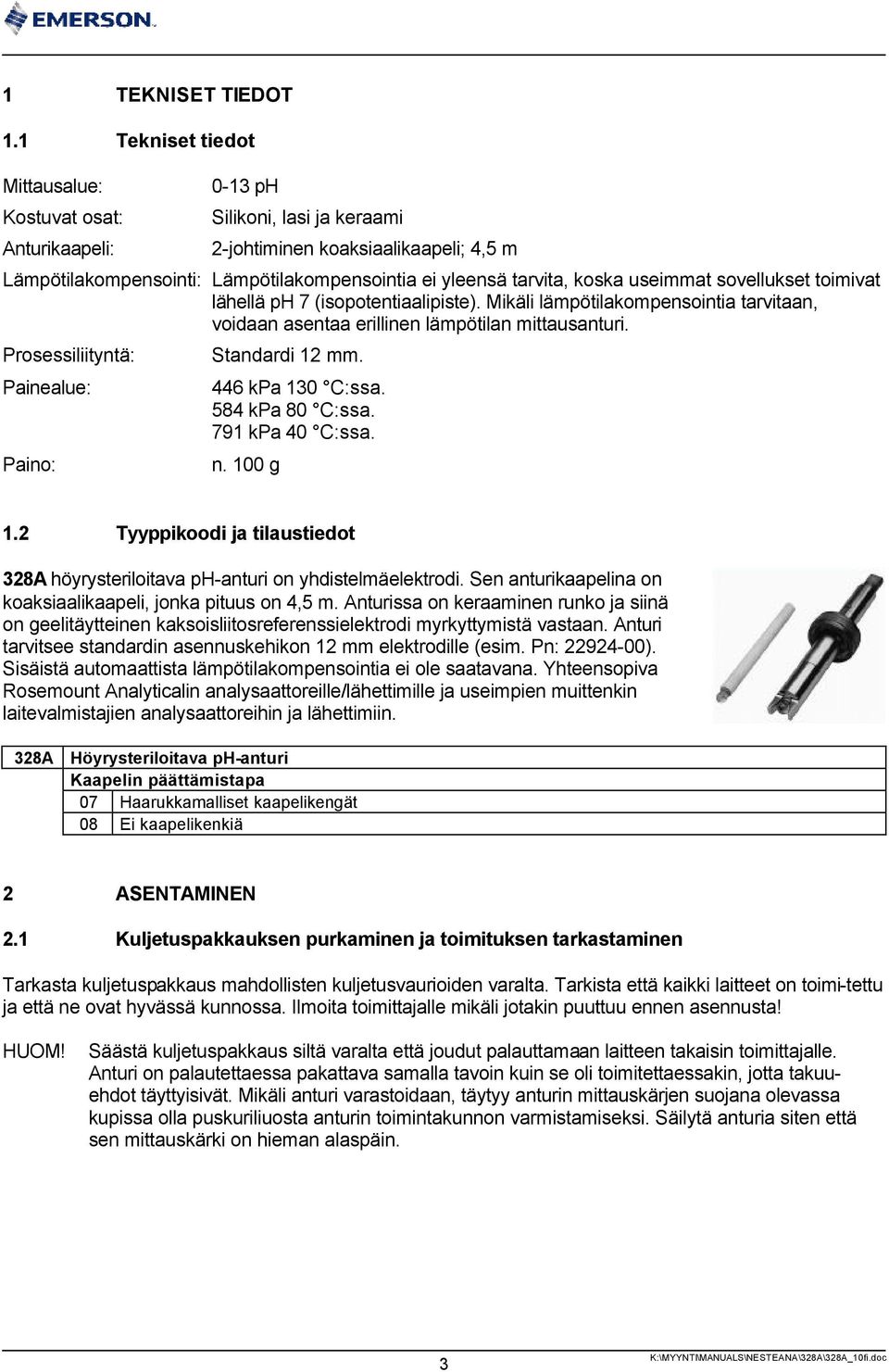 useimmat sovellukset toimivat lähellä ph (isopotentiaalipiste). Mikäli lämpötilakompensointia tarvitaan, voidaan asentaa erillinen lämpötilan mittausanturi.