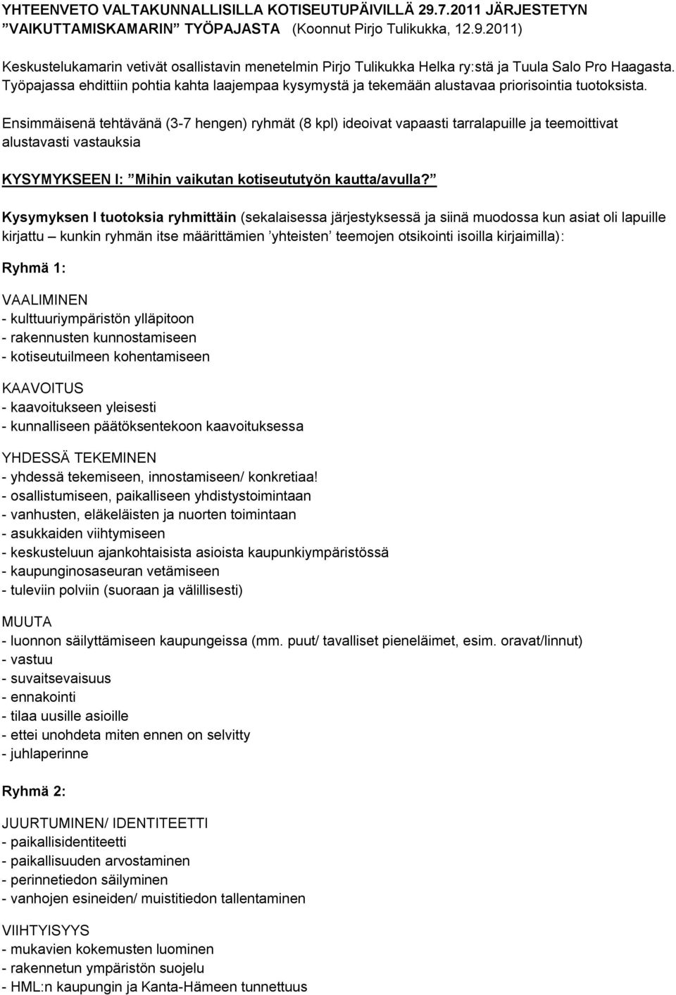 Ensimmäisenä tehtävänä (3-7 hengen) ryhmät (8 kpl) ideoivat vapaasti tarralapuille ja teemoittivat alustavasti vastauksia KYSYMYKSEEN I: Mihin vaikutan kotiseututyön kautta/avulla?