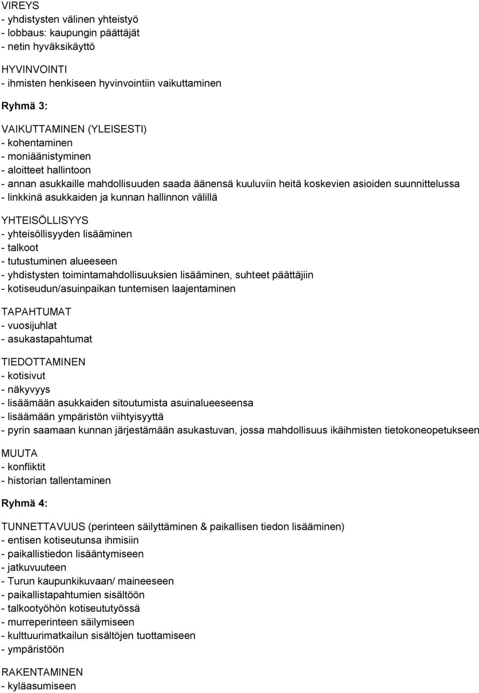 välillä YHTEISÖLLISYYS - yhteisöllisyyden lisääminen - talkoot - tutustuminen alueeseen - yhdistysten toimintamahdollisuuksien lisääminen, suhteet päättäjiin - kotiseudun/asuinpaikan tuntemisen