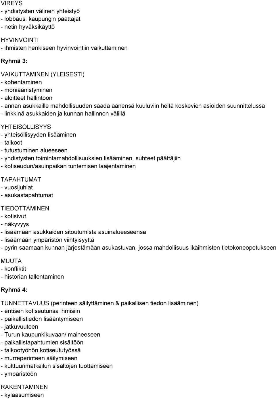 välillä YHTEISÖLLISYYS - yhteisöllisyyden lisääminen - talkoot - tutustuminen alueeseen - yhdistysten toimintamahdollisuuksien lisääminen, suhteet päättäjiin - kotiseudun/asuinpaikan tuntemisen