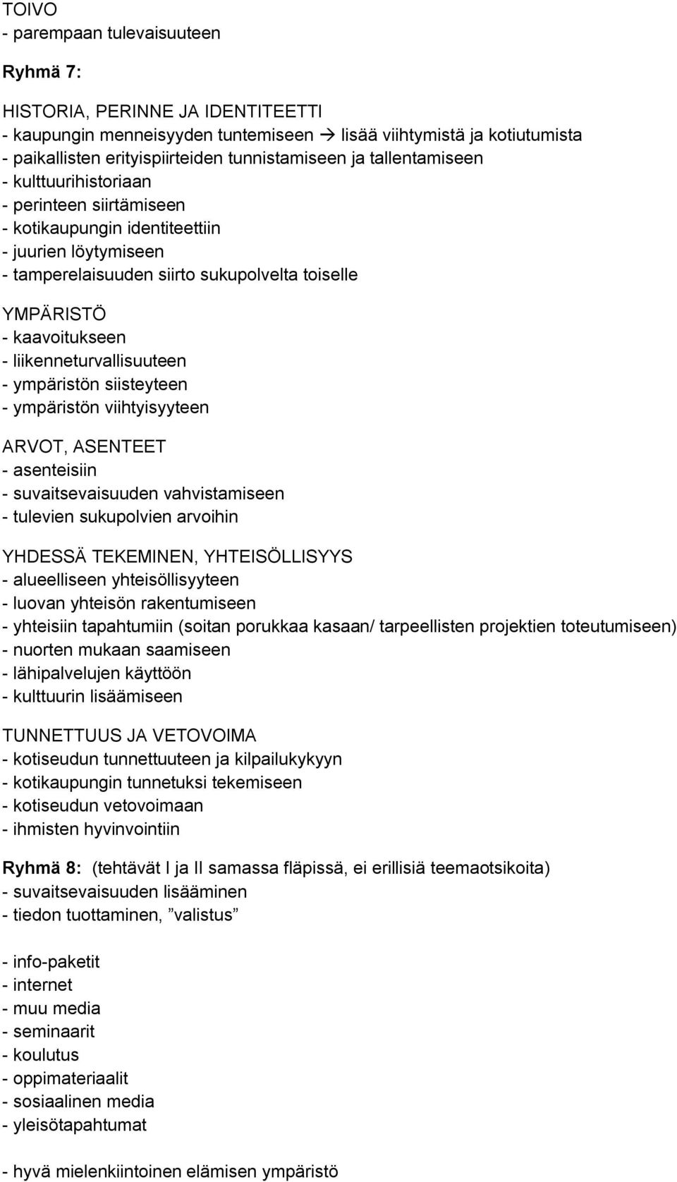 liikenneturvallisuuteen - ympäristön siisteyteen - ympäristön viihtyisyyteen ARVOT, ASENTEET - asenteisiin - suvaitsevaisuuden vahvistamiseen - tulevien sukupolvien arvoihin YHDESSÄ TEKEMINEN,