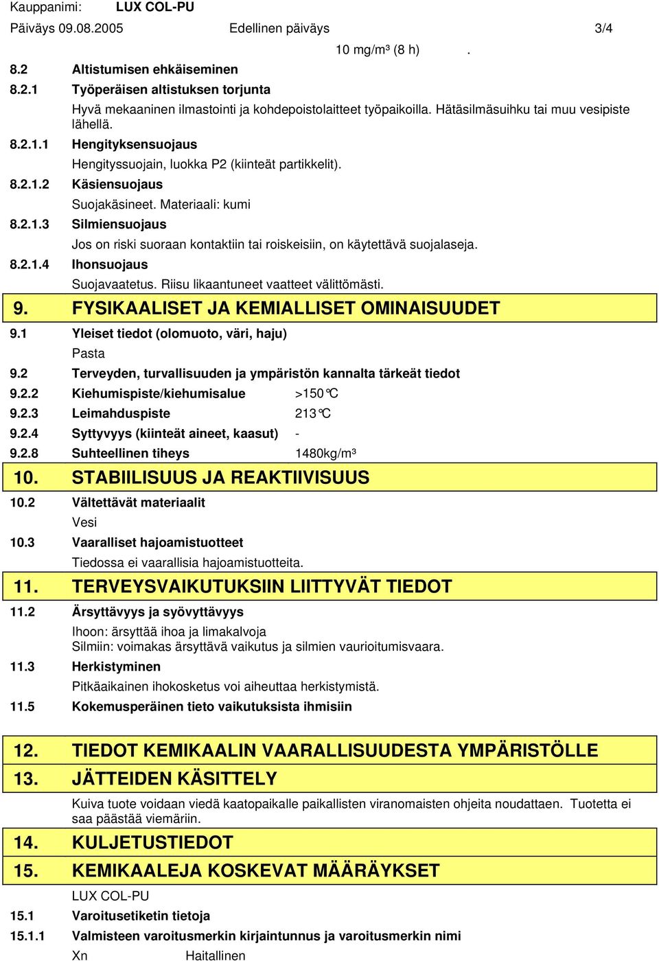 Materiaali: kumi 8.2.1.3 Silmiensuojaus Jos on riski suoraan kontaktiin tai roiskeisiin, on käytettävä suojalaseja. 8.2.1.4 Ihonsuojaus Suojavaatetus. Riisu likaantuneet vaatteet välittömästi. 9.