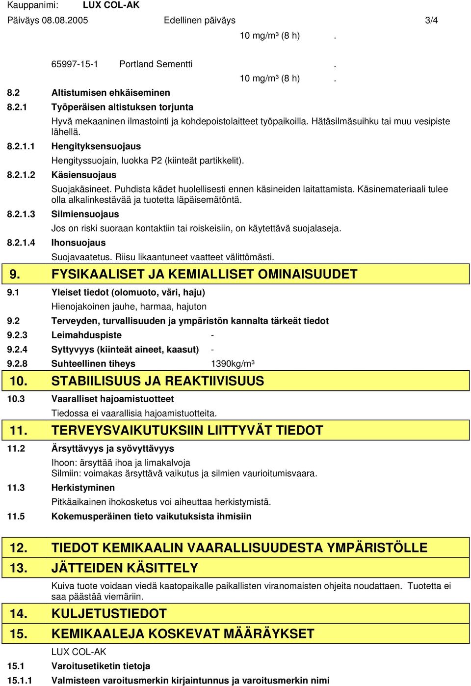 Puhdista kädet huolellisesti ennen käsineiden laitattamista. Käsinemateriaali tulee olla alkalinkestävää ja tuotetta läpäisemätöntä. 8.2.1.