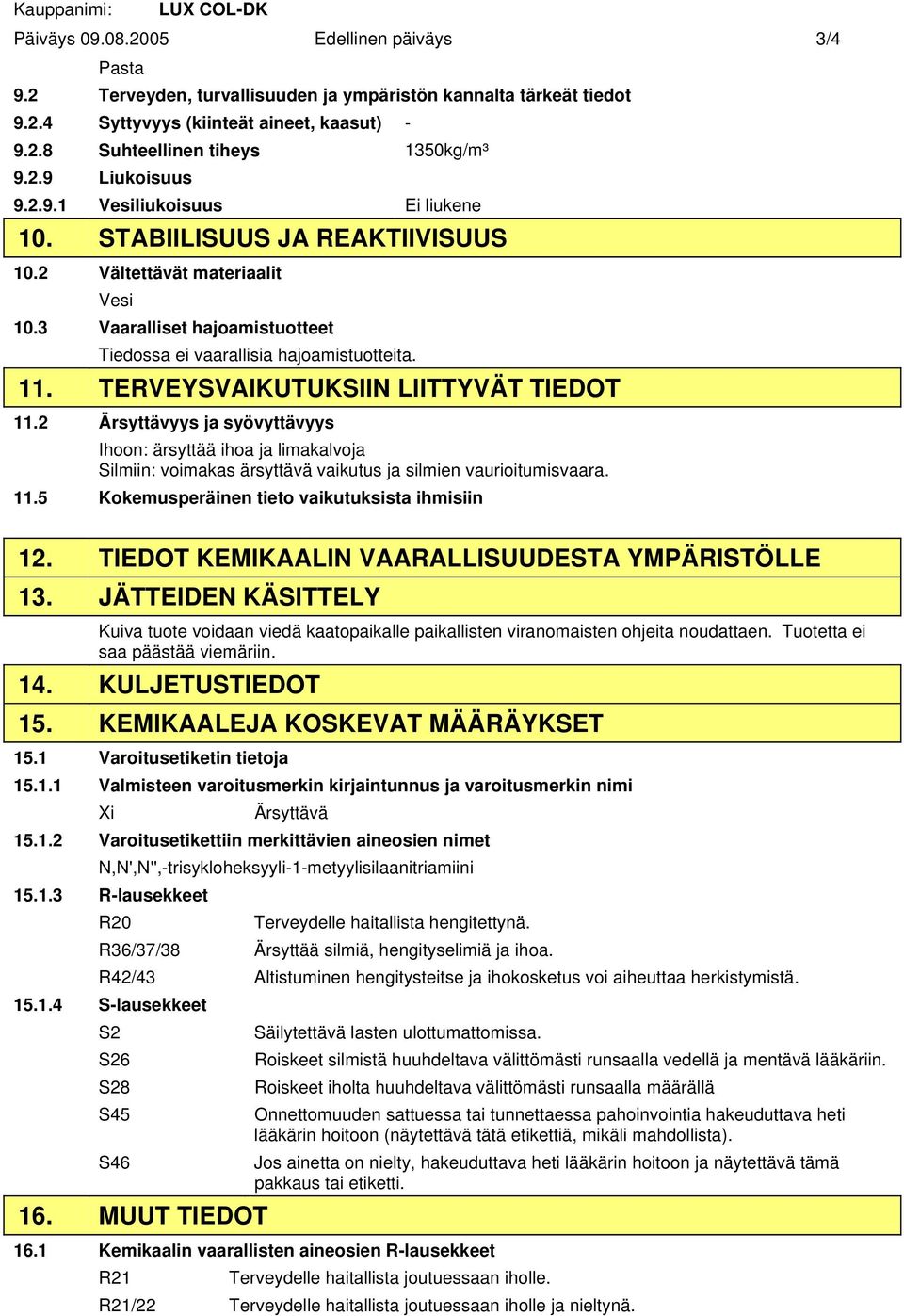 TERVEYSVAIKUTUKSIIN LIITTYVÄT TIEDOT 11.2 Ärsyttävyys ja syövyttävyys Ihoon: ärsyttää ihoa ja limakalvoja Silmiin: voimakas ärsyttävä vaikutus ja silmien vaurioitumisvaara. 11.5 Kokemusperäinen tieto vaikutuksista ihmisiin 12.