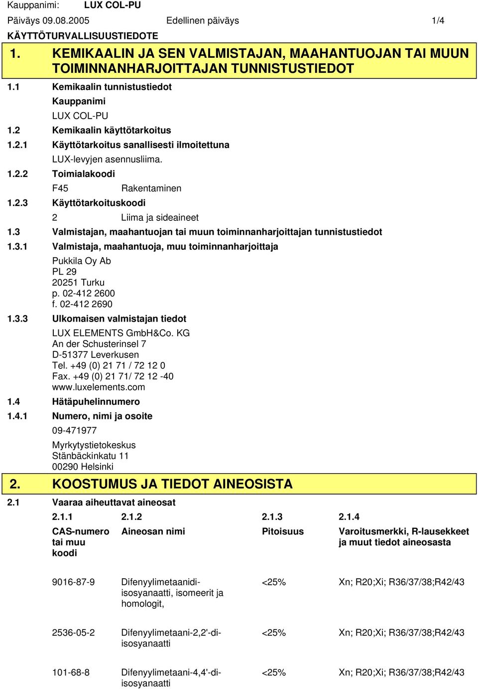 3 Valmistajan, maahantuojan tai muun toiminnanharjoittajan tunnistustiedot 1.3.1 Valmistaja, maahantuoja, muu toiminnanharjoittaja Pukkila Oy Ab PL 29 20251 Turku p. 02-412 2600 f. 02-412 2690 1.3.3 Ulkomaisen valmistajan tiedot LUX ELEMENTS GmbH&Co.