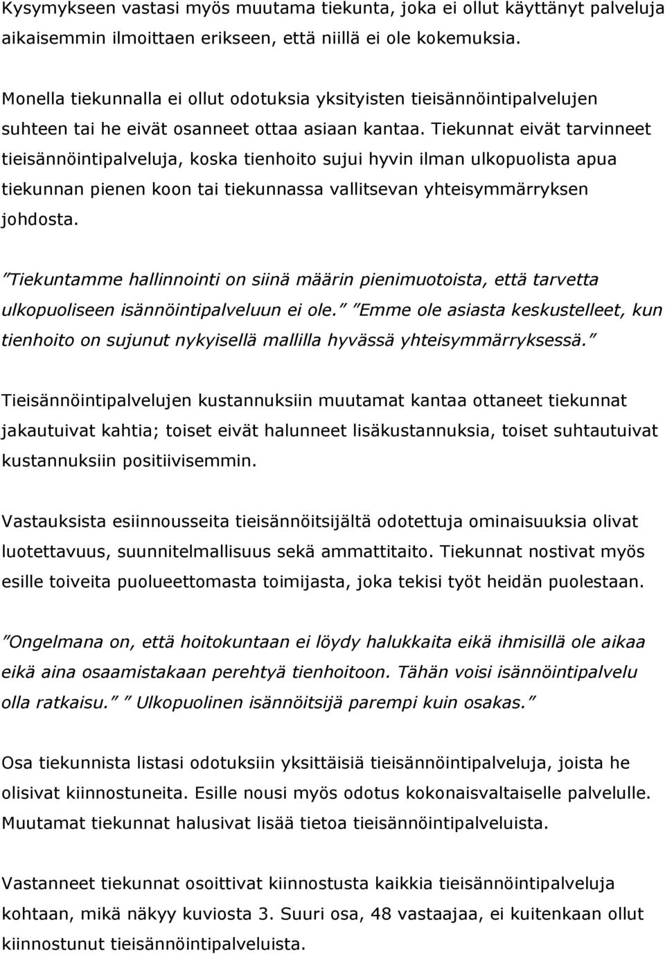 Tiekunnat eivät tarvinneet tieisännöintipalveluja, koska tienhoito sujui hyvin ilman ulkopuolista apua tiekunnan pienen koon tai tiekunnassa vallitsevan yhteisymmärryksen johdosta.