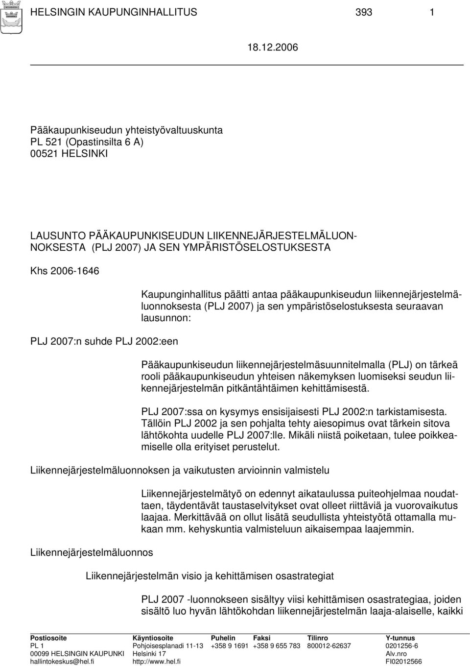 lausunnon: Pääkaupunkiseudun liikennejärjestelmäsuunnitelmalla (PLJ) on tärkeä rooli pääkaupunkiseudun yhteisen näkemyksen luomiseksi seudun liikennejärjestelmän pitkäntähtäimen kehittämisestä.