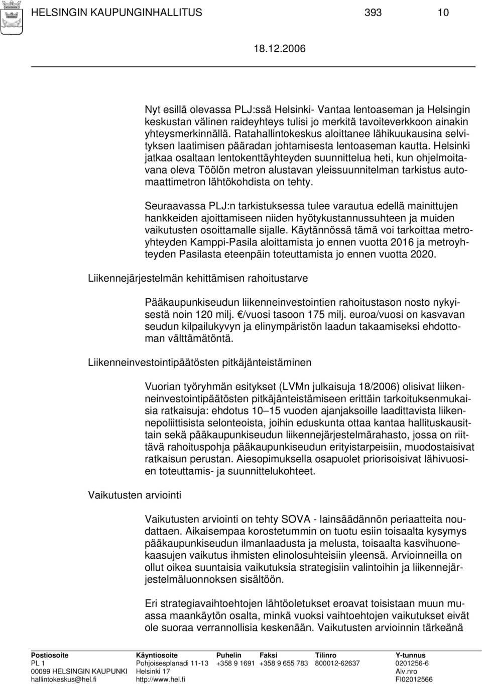 Helsinki jatkaa osaltaan lentokenttäyhteyden suunnittelua heti, kun ohjelmoitavana oleva Töölön metron alustavan yleissuunnitelman tarkistus automaattimetron lähtökohdista on tehty.