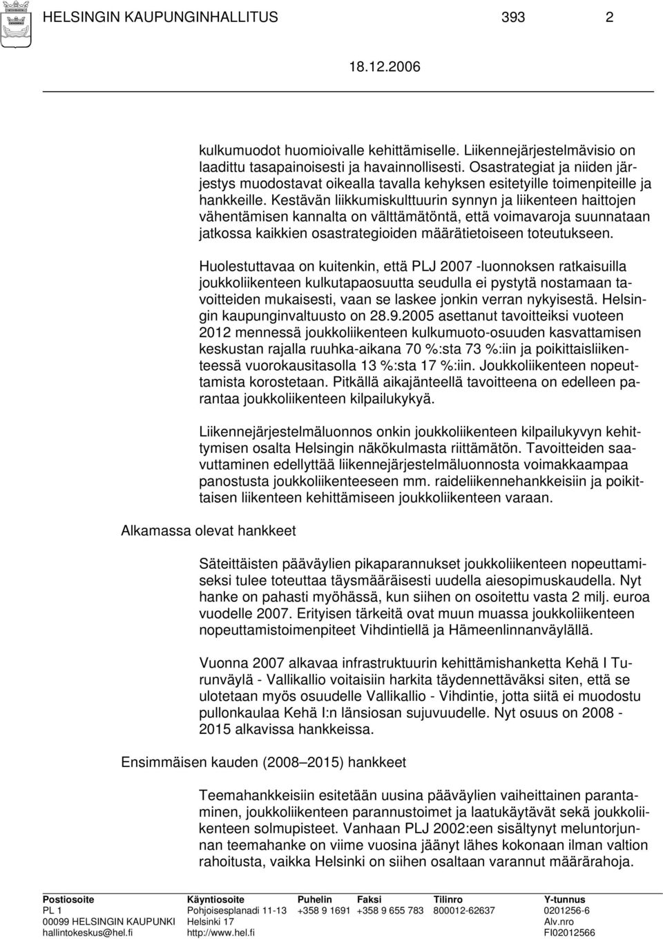 Kestävän liikkumiskulttuurin synnyn ja liikenteen haittojen vähentämisen kannalta on välttämätöntä, että voimavaroja suunnataan jatkossa kaikkien osastrategioiden määrätietoiseen toteutukseen.