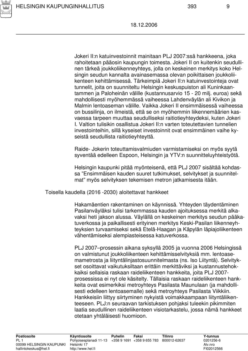 Tärkeimpiä Jokeri II:n katuinvestointeja ovat tunnelit, joita on suunniteltu Helsingin keskuspuiston ali Kuninkaantammen ja Paloheinän välille (kustannusarvio 15-20 milj.