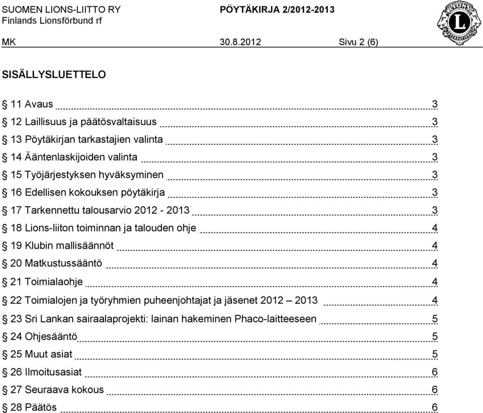 15 Työjärjestyksen hyväksyminen 3 16 Edellisen kokouksen pöytäkirja 3 17 Tarkennettu talousarvio 2012-2013 3 18 Lions-liiton toiminnan ja talouden