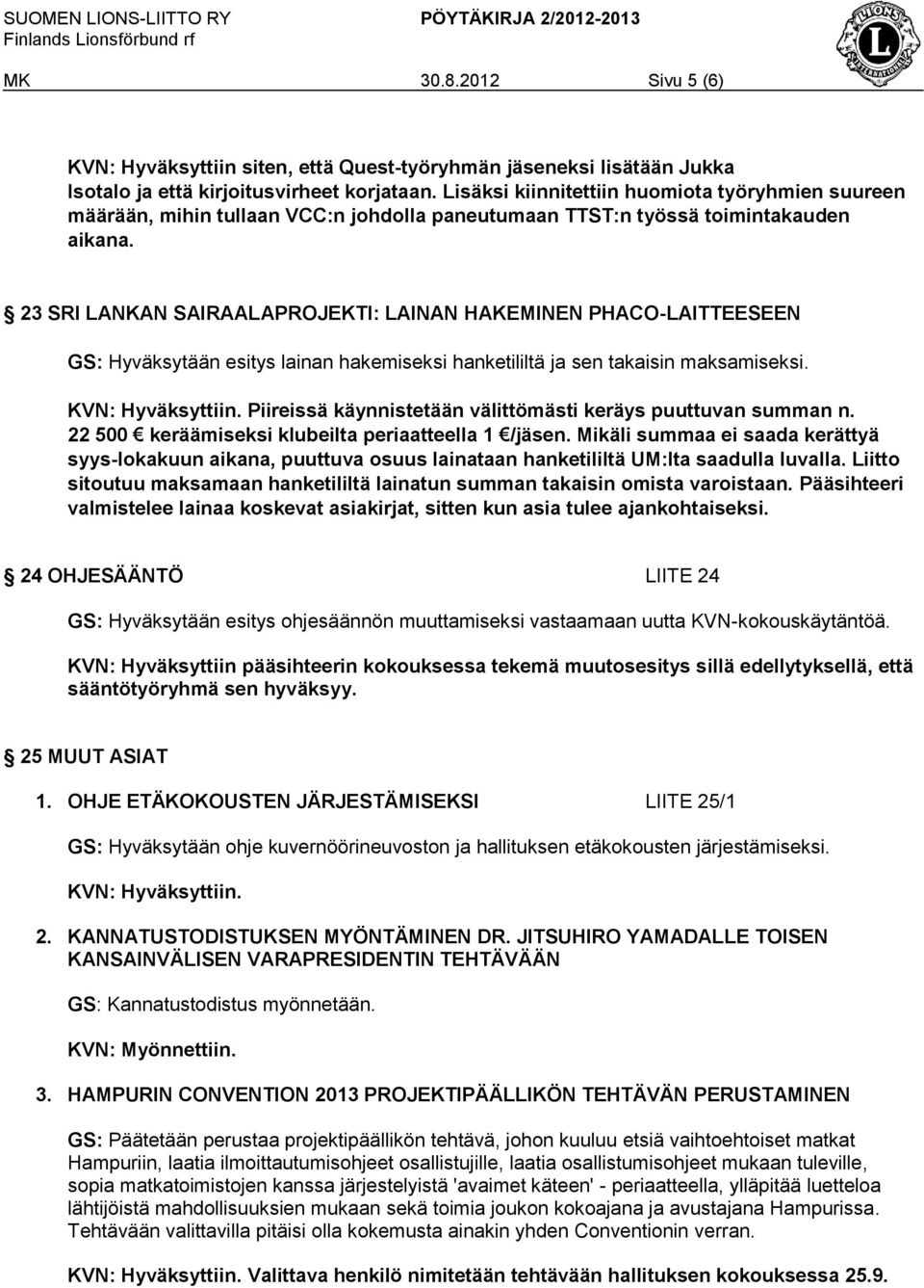 23 SRI LANKAN SAIRAALAPROJEKTI: LAINAN HAKEMINEN PHACO-LAITTEESEEN GS: Hyväksytään esitys lainan hakemiseksi hanketililtä ja sen takaisin maksamiseksi. KVN: Hyväksyttiin.