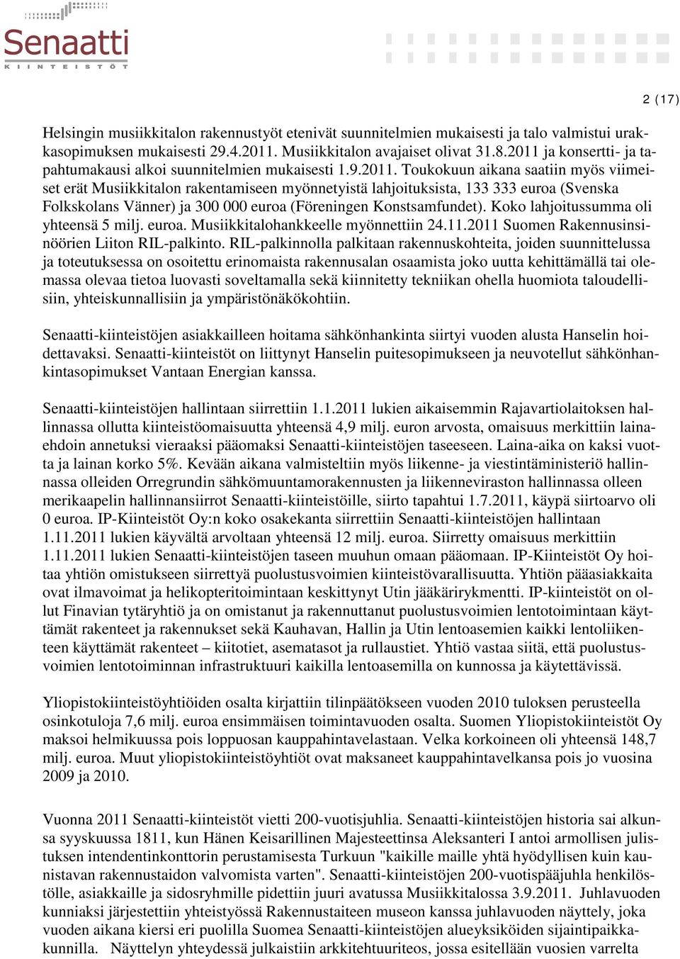 Koko lahjoitussumma oli yhteensä 5 milj. euroa. Musiikkitalohankkeelle myönnettiin 24.11.2011 Suomen Rakennusinsinöörien Liiton RIL-palkinto.