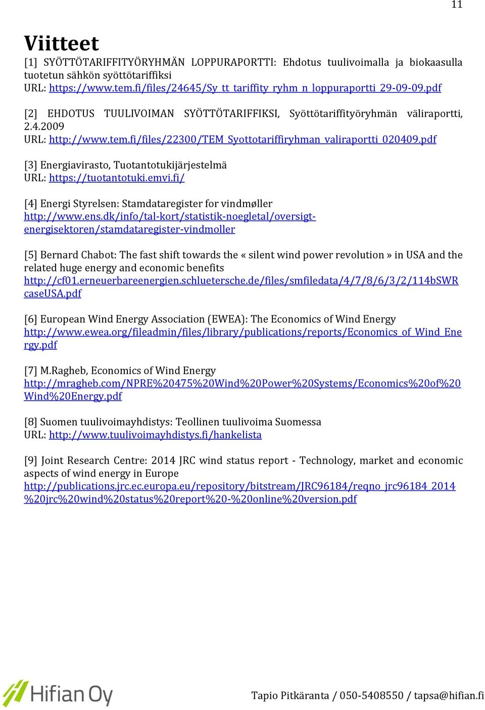 fi/files/22300/tem_syottotariffiryhman_valiraportti_020409.pdf [3] Energiavirasto, Tuotantotukijärjestelmä URL: https://tuotantotuki.emvi.