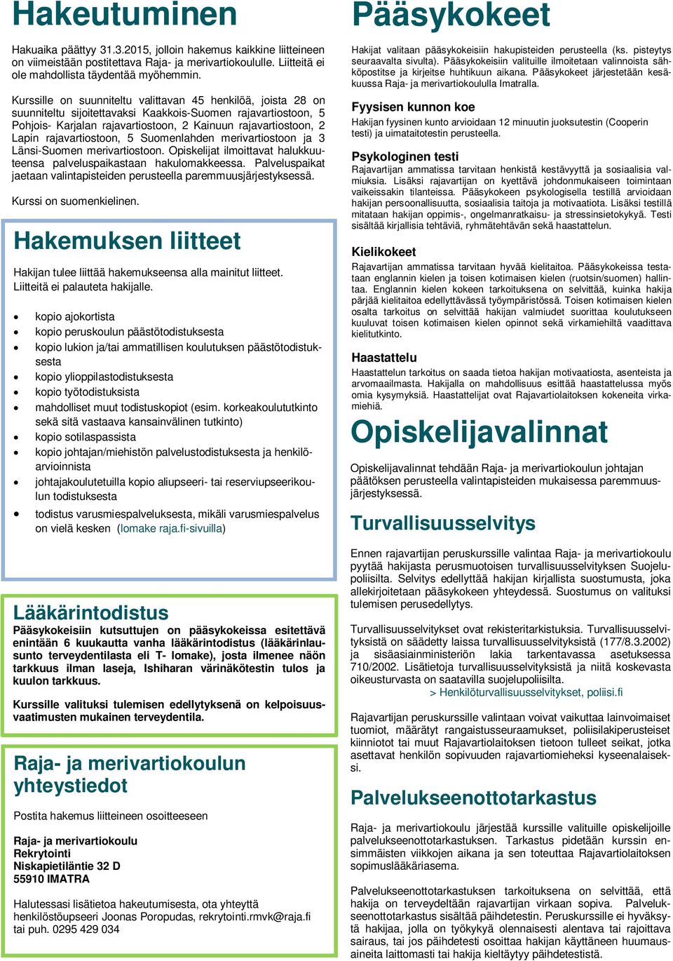 rajavartiostoon, 5 Suomenlahden merivartiostoon ja 3 Länsi-Suomen merivartiostoon. Opiskelijat ilmoittavat halukkuuteensa palveluspaikastaan hakulomakkeessa.