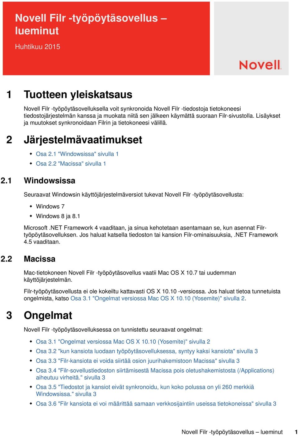 2 "Macissa" sivulla 1 2.1 Windowsissa Seuraavat Windowsin käyttöjärjestelmäversiot tukevat Novell Filr -työpöytäsovellusta: Windows 7 Windows 8 ja 8.1 Microsoft.