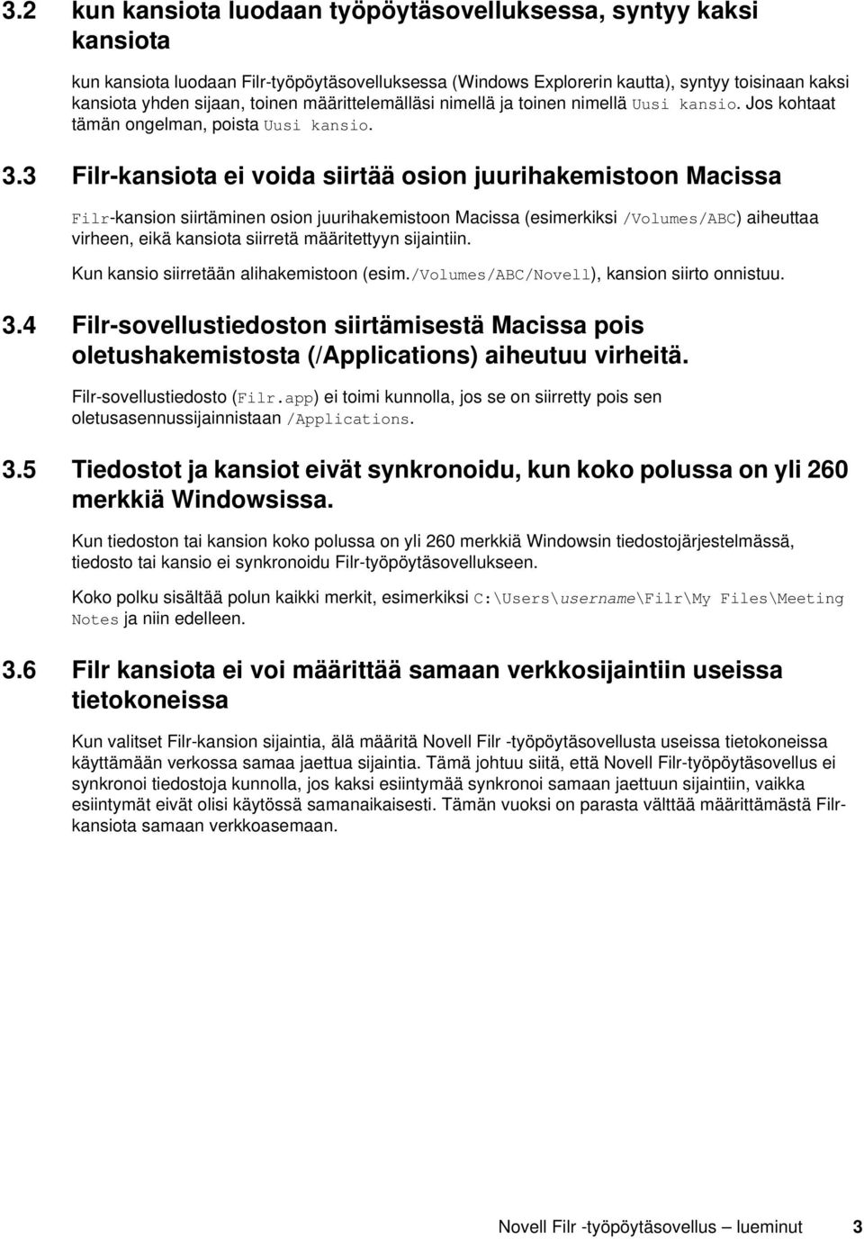 3 Filr-kansiota ei voida siirtää osion juurihakemistoon Macissa Filr-kansion siirtäminen osion juurihakemistoon Macissa (esimerkiksi /Volumes/ABC) aiheuttaa virheen, eikä kansiota siirretä