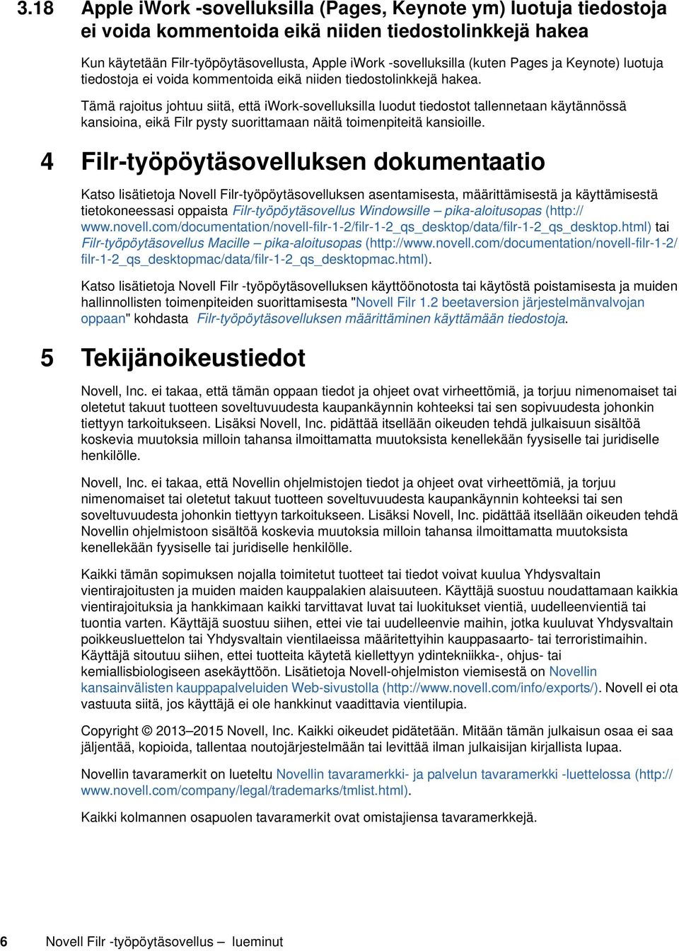 Tämä rajoitus johtuu siitä, että iwork-sovelluksilla luodut tiedostot tallennetaan käytännössä kansioina, eikä Filr pysty suorittamaan näitä toimenpiteitä kansioille.