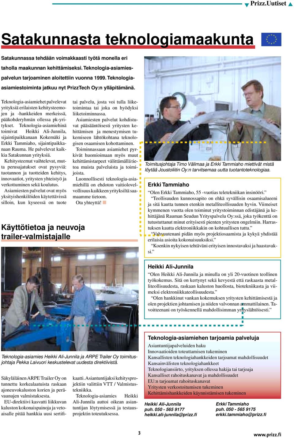 Teknologia-asiamiehinä toimivat Heikki Ali-Junnila, sijaintipaikkanaan Kokemäki ja Erkki Tammiaho, sijaintipaikkanaan Rauma. He palvelevat kaikkia Satakunnan yrityksiä.