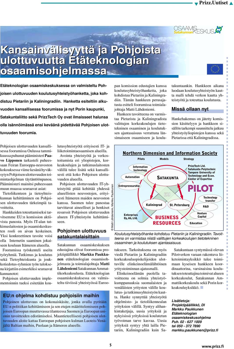 joka kohdistuu Pietariin ja Kaliningradiin. Tämän hankkeen perusajatusta esitteli foorumissa toimialajohtaja Matti Lähdeniemi.