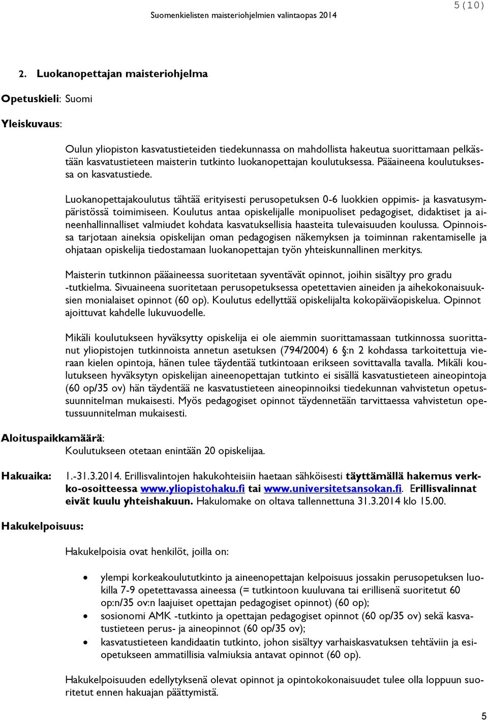 luokanopettajan koulutuksessa. Pääaineena koulutuksessa on kasvatustiede. Luokanopettajakoulutus tähtää erityisesti perusopetuksen 0-6 luokkien oppimis- ja kasvatusympäristössä toimimiseen.