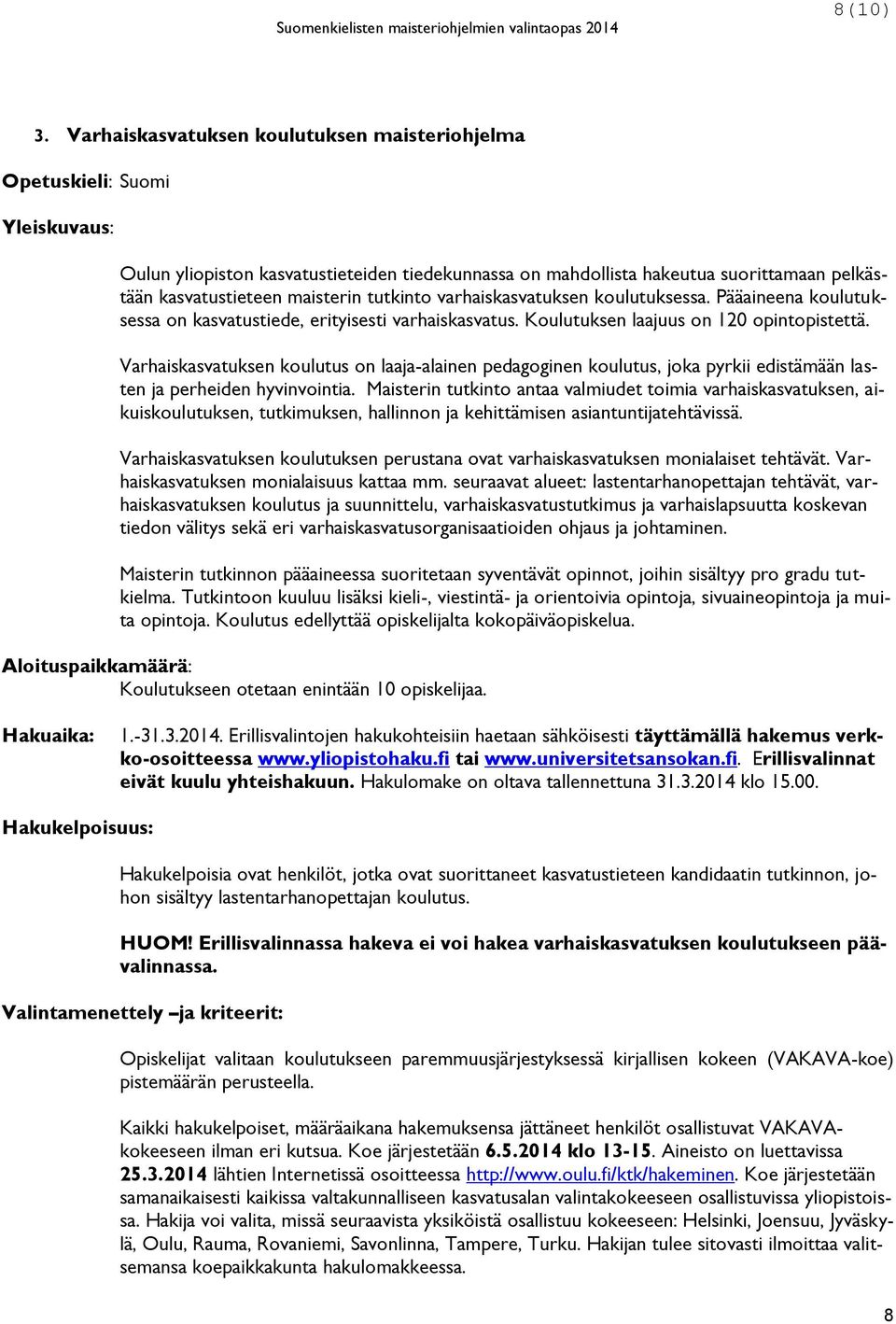 maisterin tutkinto varhaiskasvatuksen koulutuksessa. Pääaineena koulutuksessa on kasvatustiede, erityisesti varhaiskasvatus. Koulutuksen laajuus on 120 opintopistettä.