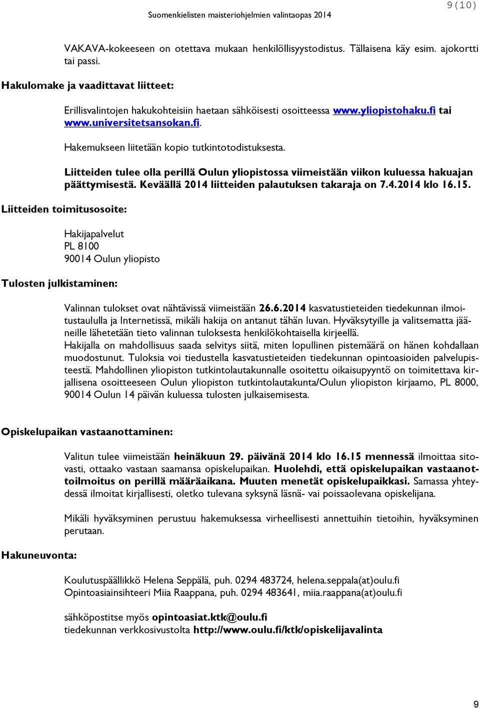 Liitteiden tulee olla perillä Oulun yliopistossa viimeistään viikon kuluessa hakuajan päättymisestä. Keväällä 2014 liitteiden palautuksen takaraja on 7.4.2014 klo 16.15.