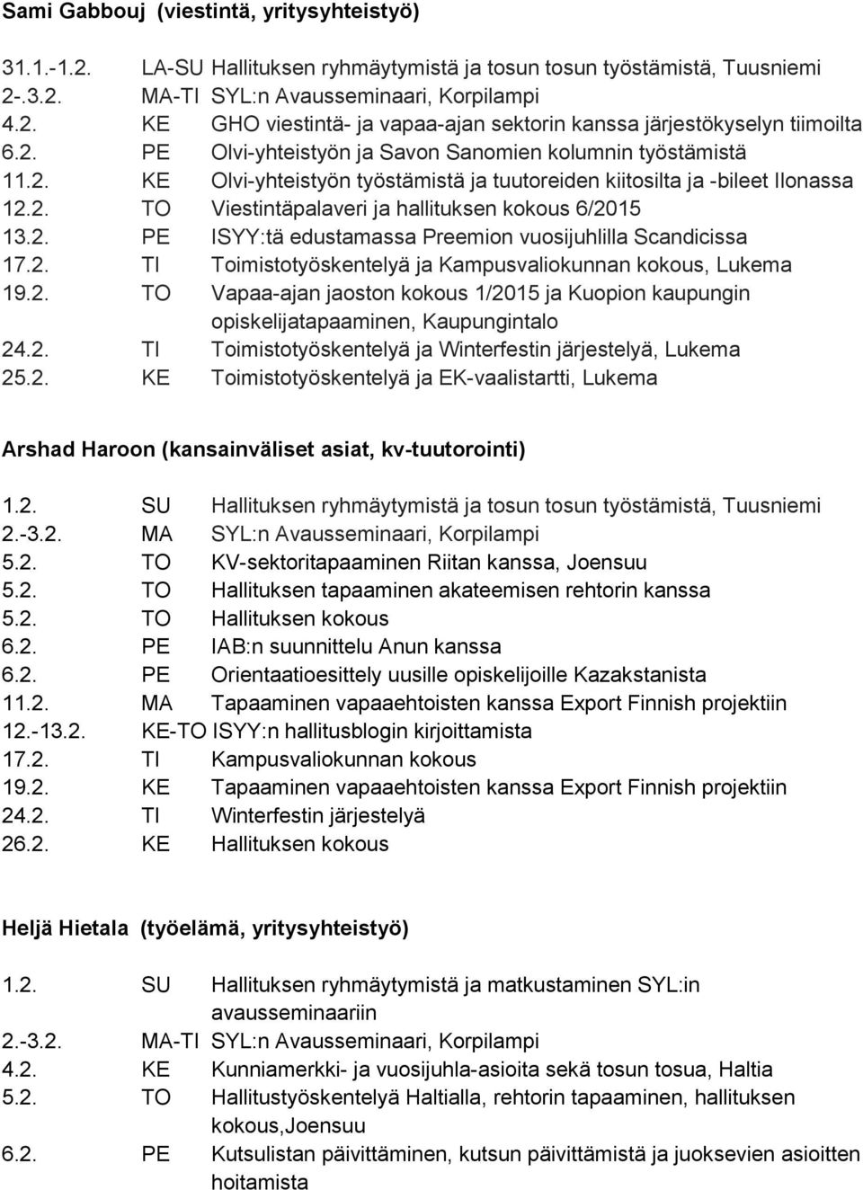 2. PE ISYY:tä edustamassa Preemion vuosijuhlilla Scandicissa 17.2. TI Toimistotyöskentelyä ja Kampusvaliokunnan kokous, Lukema 19.2. TO Vapaa-ajan jaoston kokous 1/2015 ja Kuopion kaupungin opiskelijatapaaminen, Kaupungintalo 24.