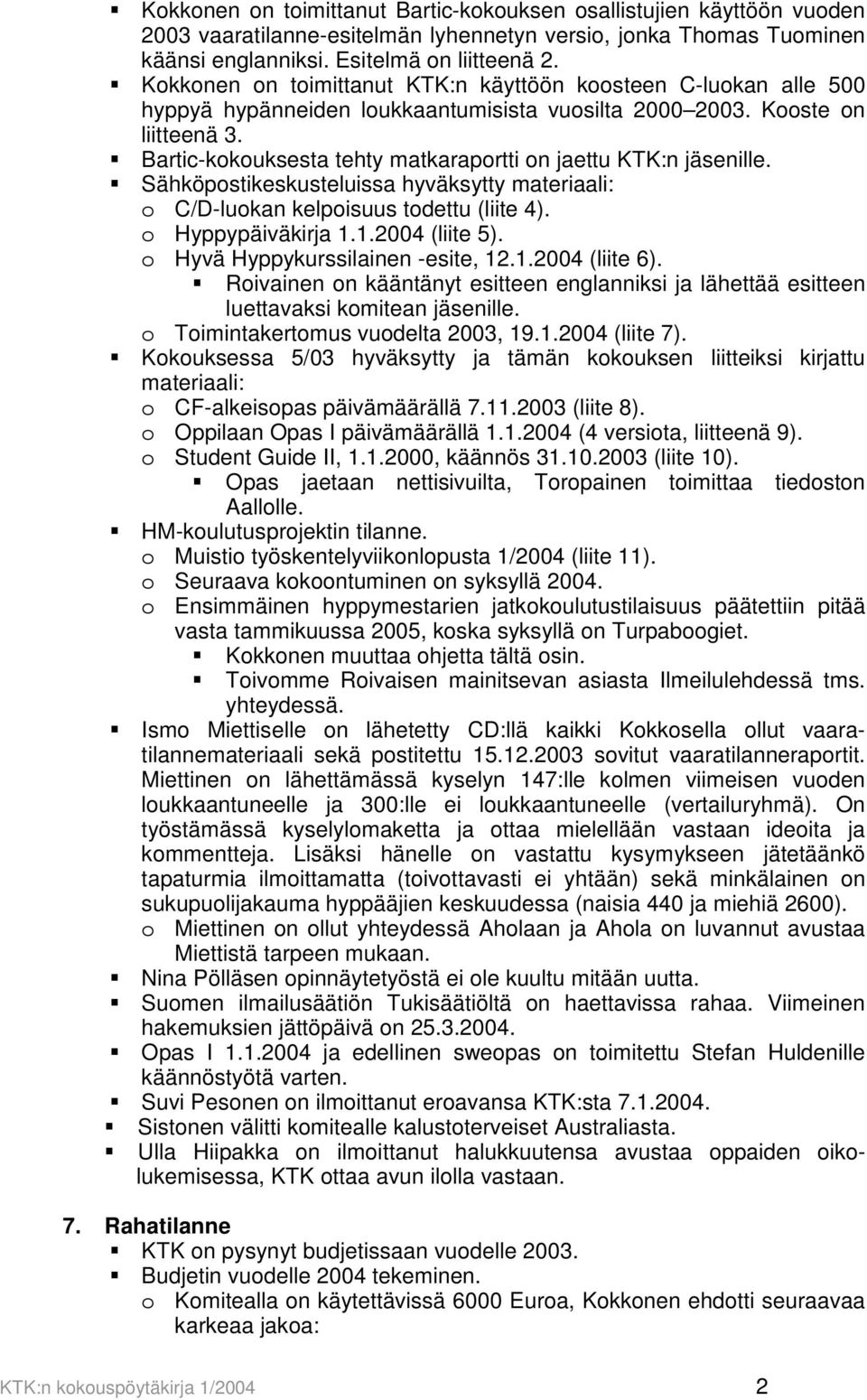 Bartic-kokouksesta tehty matkaraportti on jaettu KTK:n jäsenille. Sähköpostikeskusteluissa hyväksytty materiaali: o C/D-luokan kelpoisuus todettu (liite 4). o Hyppypäiväkirja 1.1.2004 (liite 5).