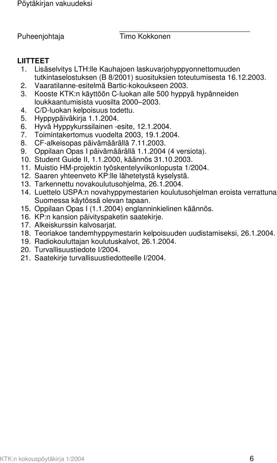 1.2004. 6. Hyvä Hyppykurssilainen -esite, 12.1.2004. 7. Toimintakertomus vuodelta 2003, 19.1.2004. 8. CF-alkeisopas päivämäärällä 7.11.2003. 9. Oppilaan Opas I päivämäärällä 1.1.2004 (4 versiota). 10.