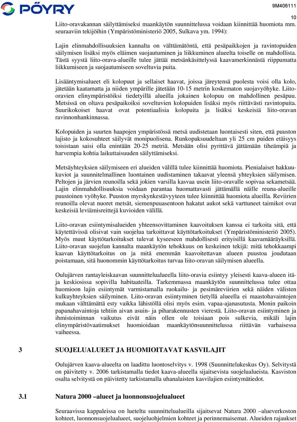 Tästä syystä liito-orava-alueille tulee jättää metsänkäsittelyssä kaavamerkinnästä riippumatta liikkumiseen ja suojautumiseen soveltuvia puita.