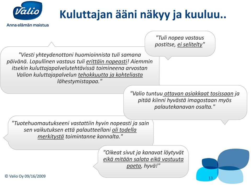 " "Tuotehuomautukseeni vastattiin hyvin nopeasti ja sain sen vaikutuksen että palautteellani oli todella merkitystä toimintanne kannalta.