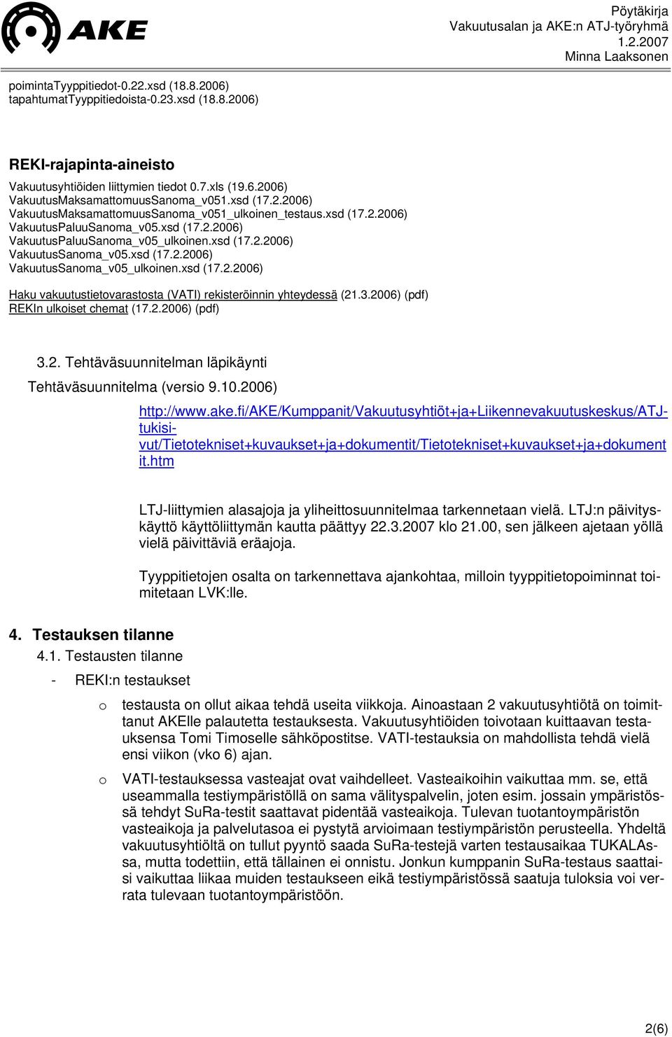 xsd (17.2.2006) Haku vakuutustietvaraststa (VATI) rekisteröinnin yhteydessä (21.3.2006) (pdf) REKIn ulkiset chemat (17.2.2006) (pdf) 3.2. Tehtäväsuunnitelman läpikäynti Tehtäväsuunnitelma (versi 9.10.