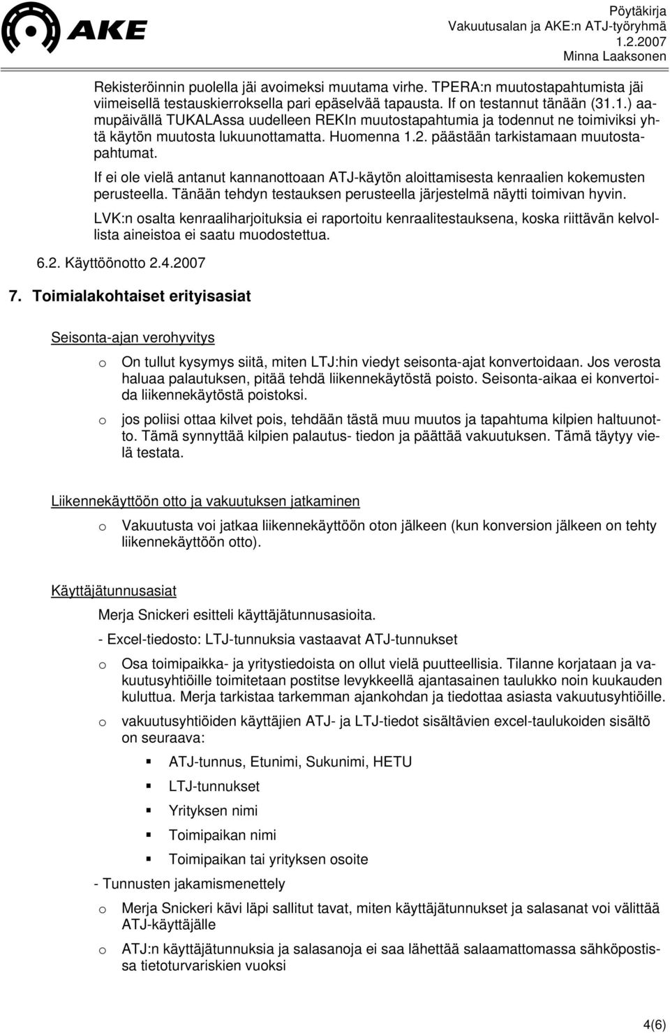 If ei le vielä antanut kannanttaan ATJ-käytön alittamisesta kenraalien kkemusten perusteella. Tänään tehdyn testauksen perusteella järjestelmä näytti timivan hyvin.