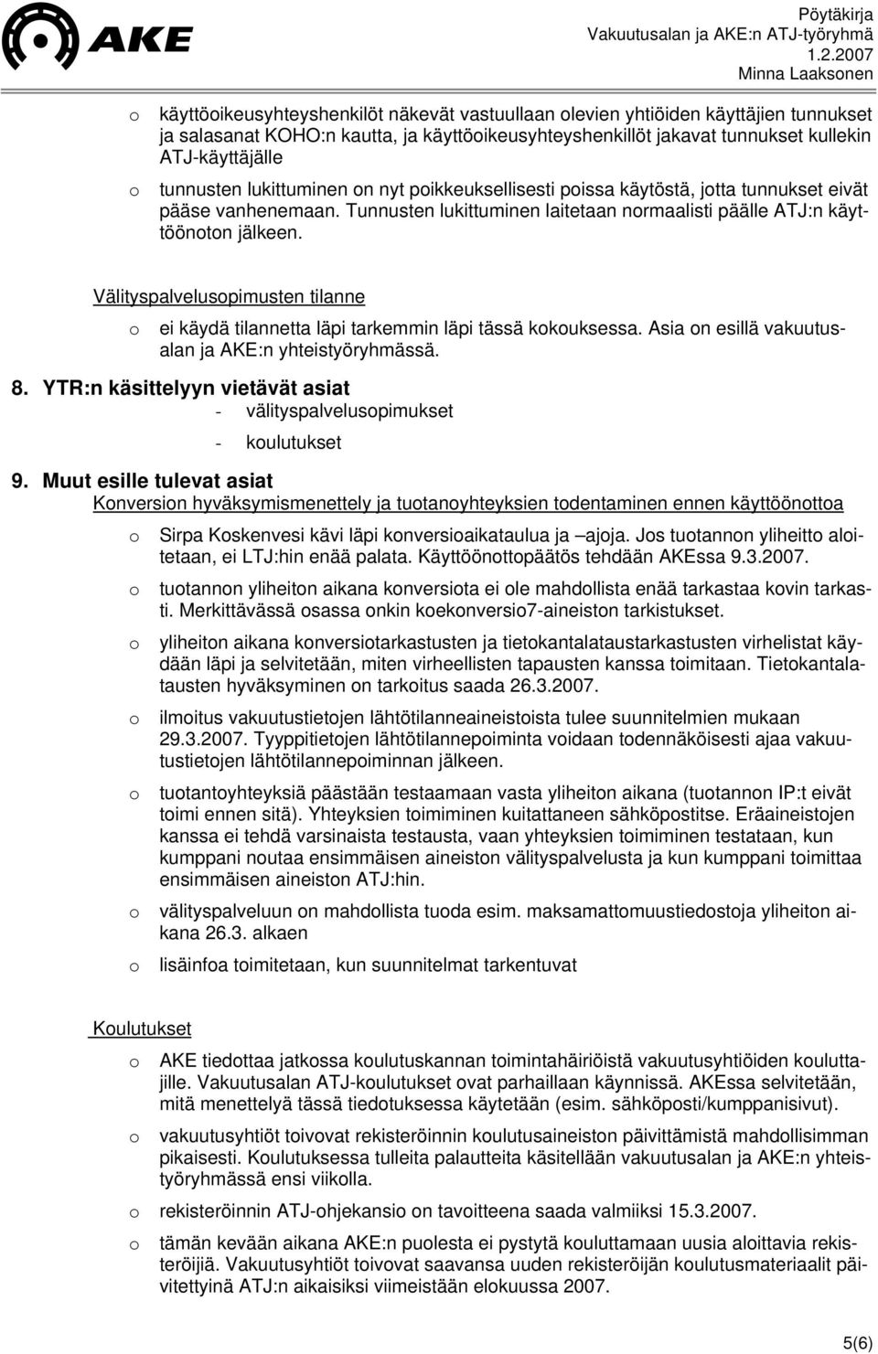 Välityspalveluspimusten tilanne ei käydä tilannetta läpi tarkemmin läpi tässä kkuksessa. Asia n esillä vakuutusalan ja AKE:n yhteistyöryhmässä. 8.