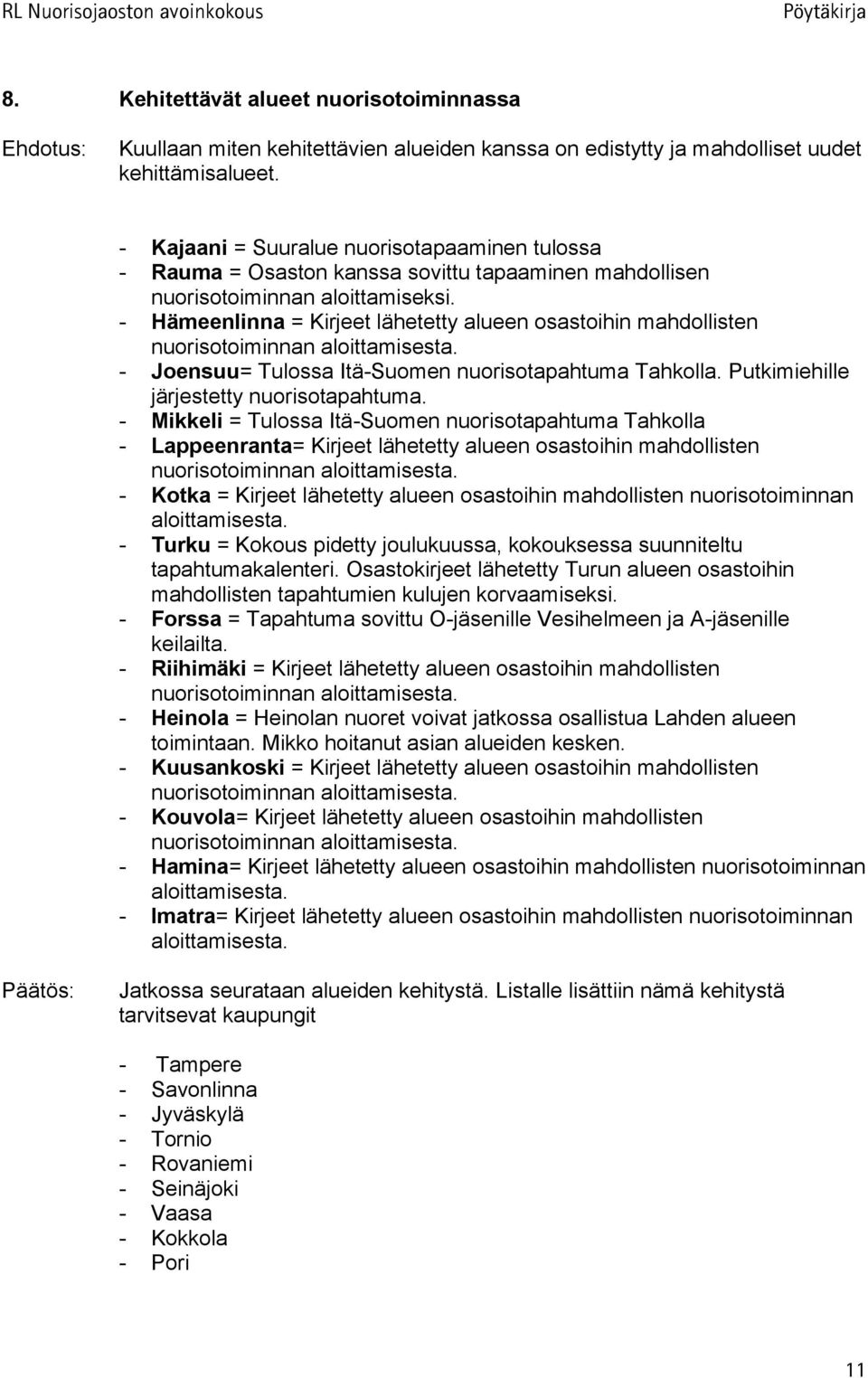 - Hämeenlinna = Kirjeet lähetetty alueen osastoihin mahdollisten nuorisotoiminnan aloittamisesta. - Joensuu= Tulossa Itä-Suomen nuorisotapahtuma Tahkolla. Putkimiehille järjestetty nuorisotapahtuma.