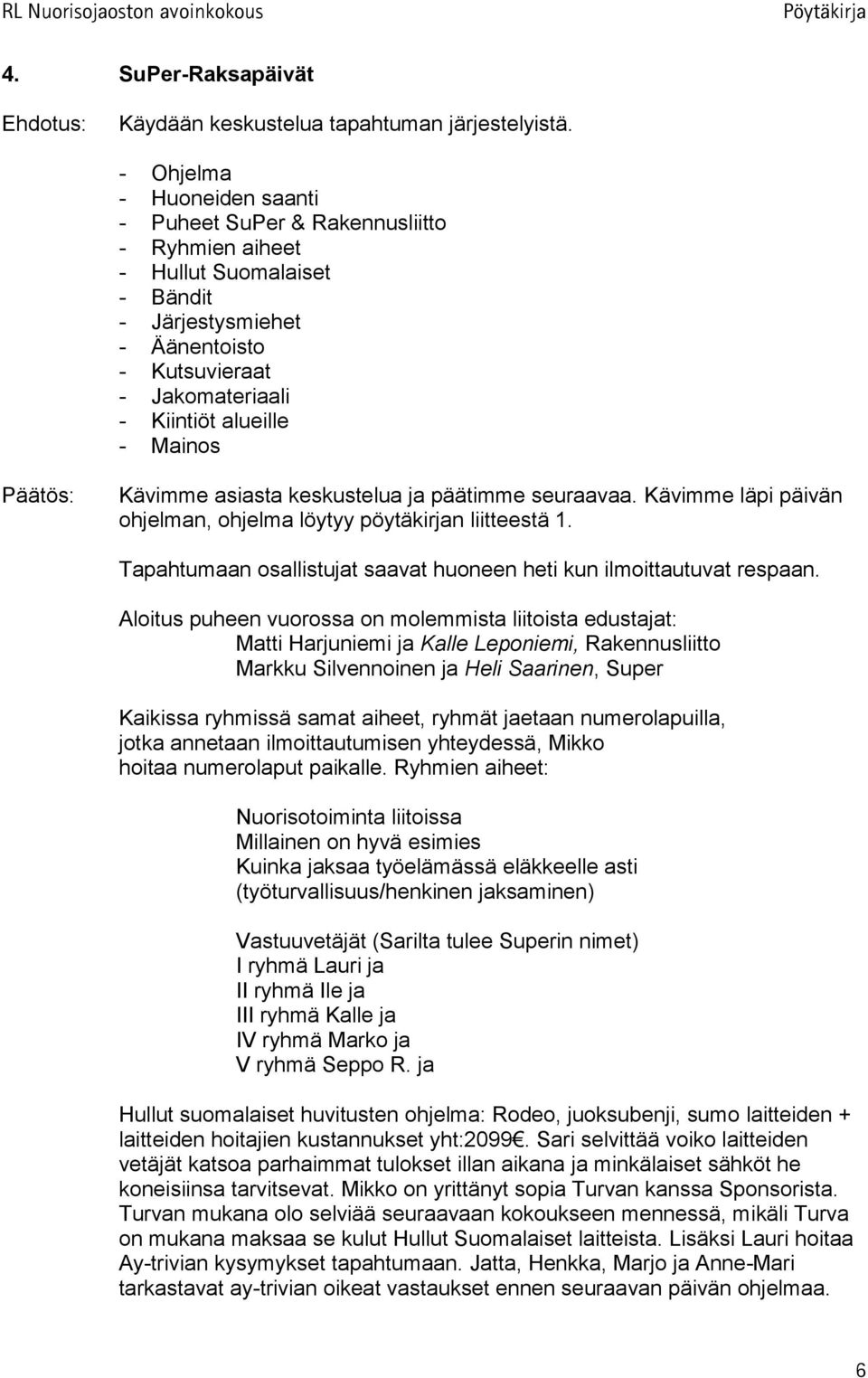 Mainos Päätös: Kävimme asiasta keskustelua ja päätimme seuraavaa. Kävimme läpi päivän ohjelman, ohjelma löytyy pöytäkirjan liitteestä 1.