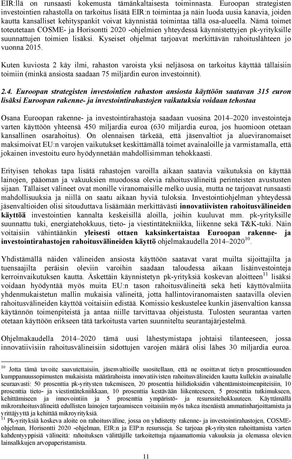 Nämä toimet toteutetaan COSME- ja Horisontti 2020 -ohjelmien yhteydessä käynnistettyjen pk-yrityksille suunnattujen toimien lisäksi.